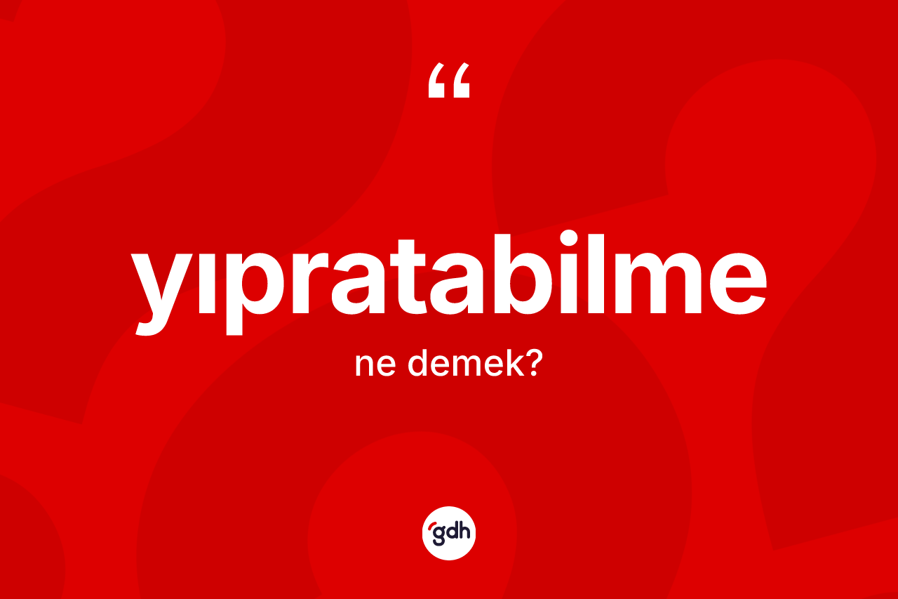 Yıpratabilme ne demek?
