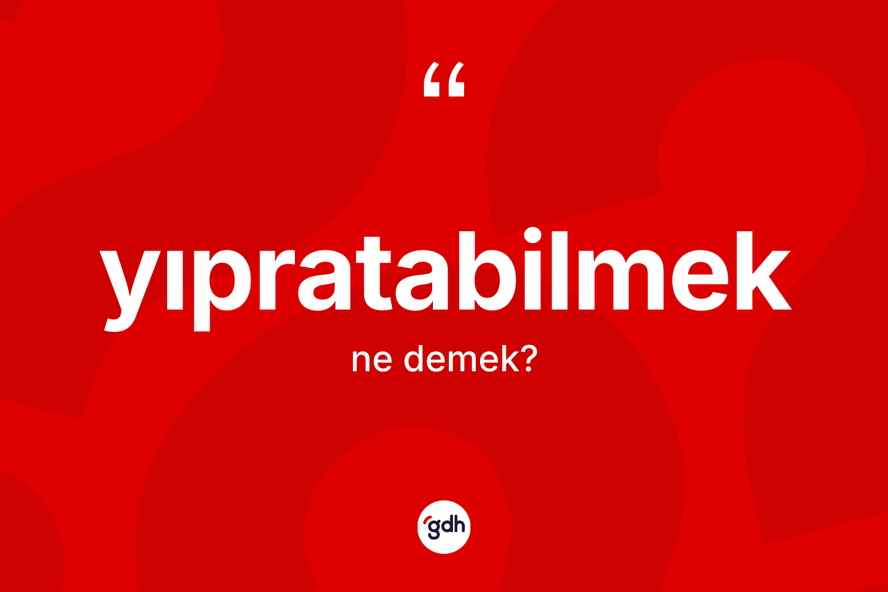 Yıpratabilmek kelimesinin tanımı nedir? Yıpratabilmek kelimesinin TDK anlamı nedir?