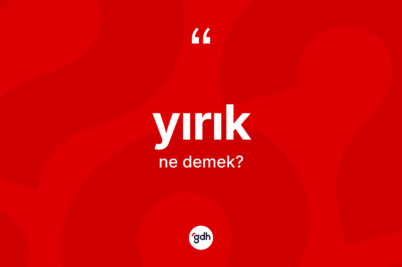 Yırık kelimesi nedir? Yırığın kısaca tanımı nedir?