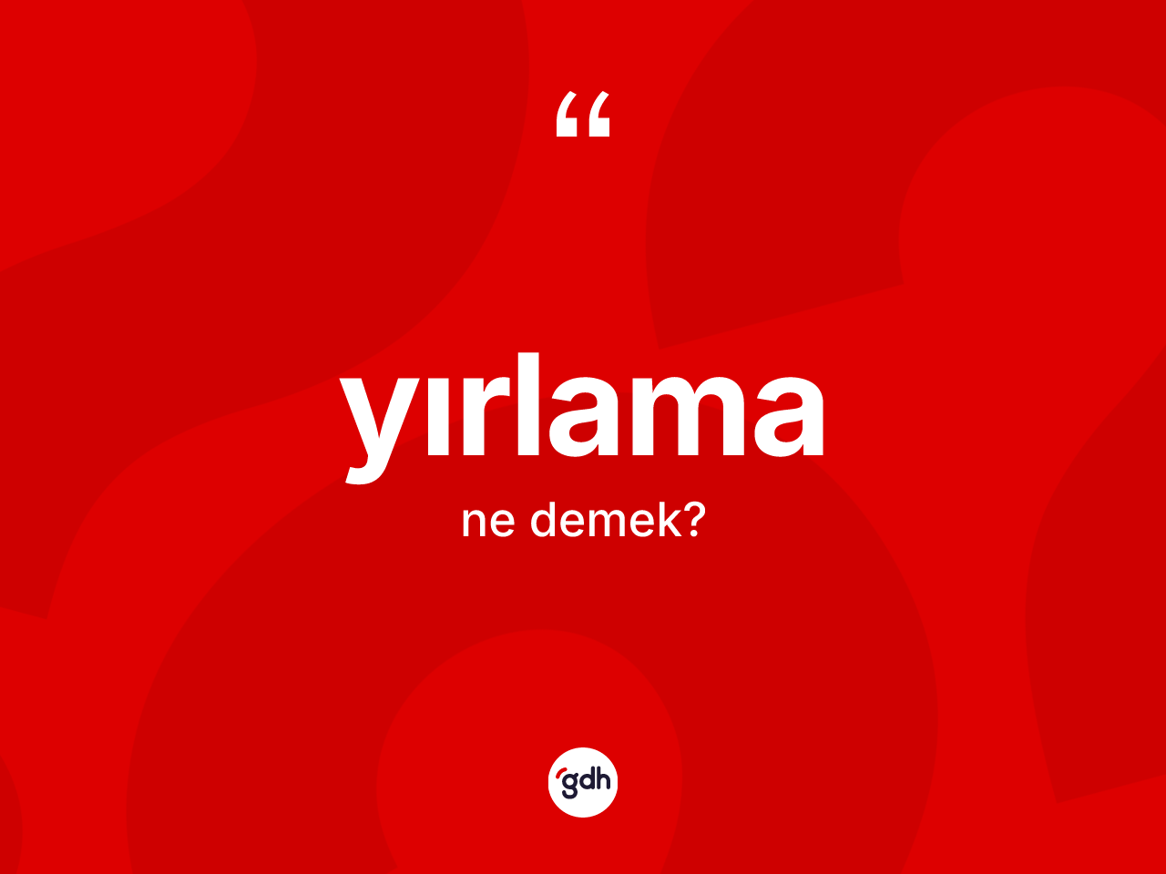 Yırlama nedir? Yırlamanın sözlükteki anlamı nedir?