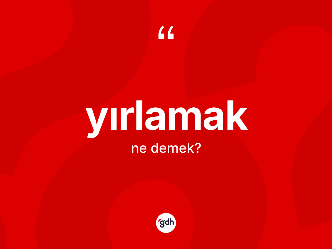 Yırlamak kelimesinin anlamı nedir? Yırlamağın TDK'ya göre anlamı nedir?