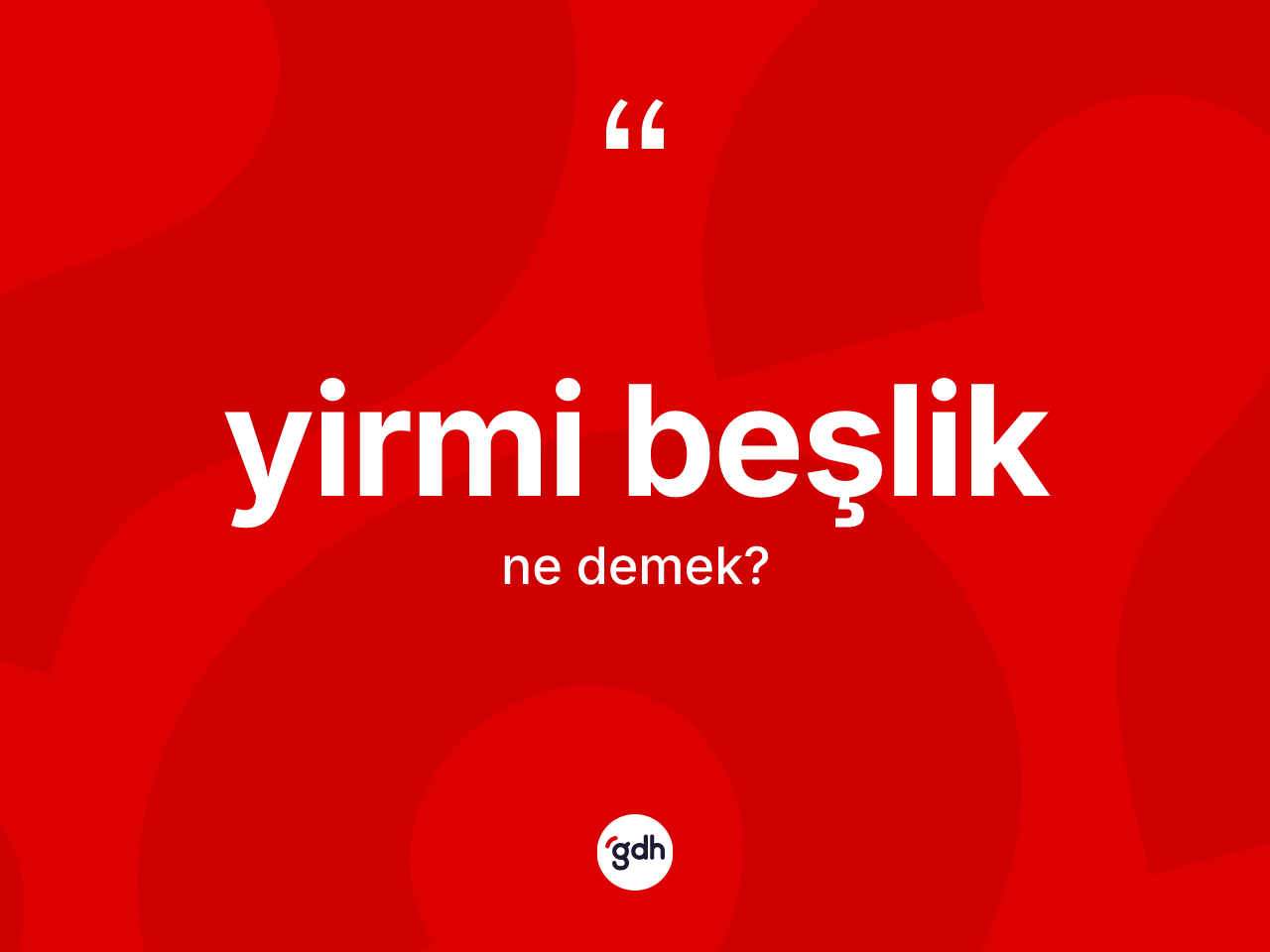 Yirmi beşlik kelimesinin anlamı nedir? Yirmi beşliğin TDK'ya göre anlamı nedir?