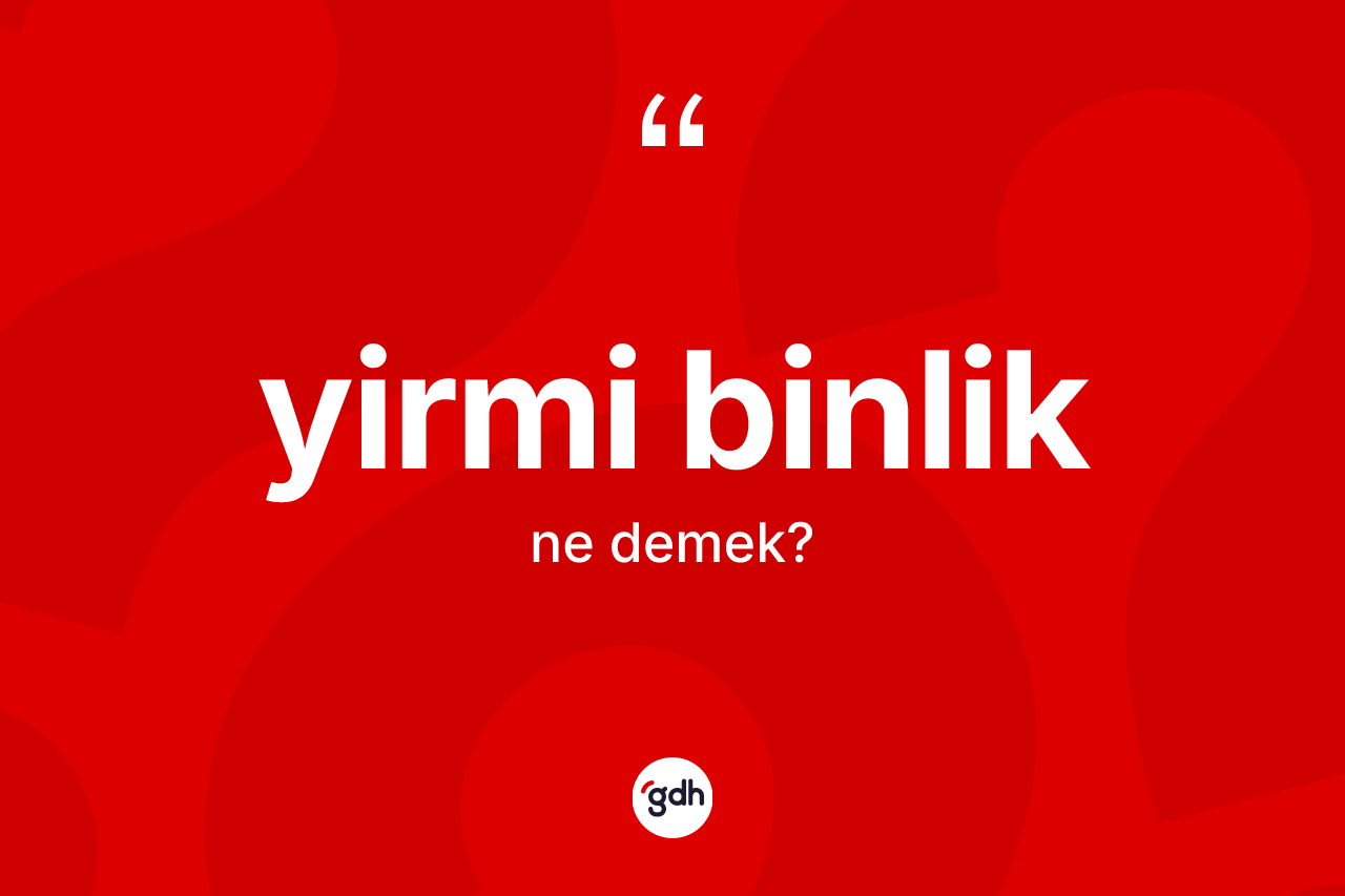Yirmi binlik kelimesinin tanımı nedir? Yirmi binliğin halk arasındaki kullanımı nasıldır?