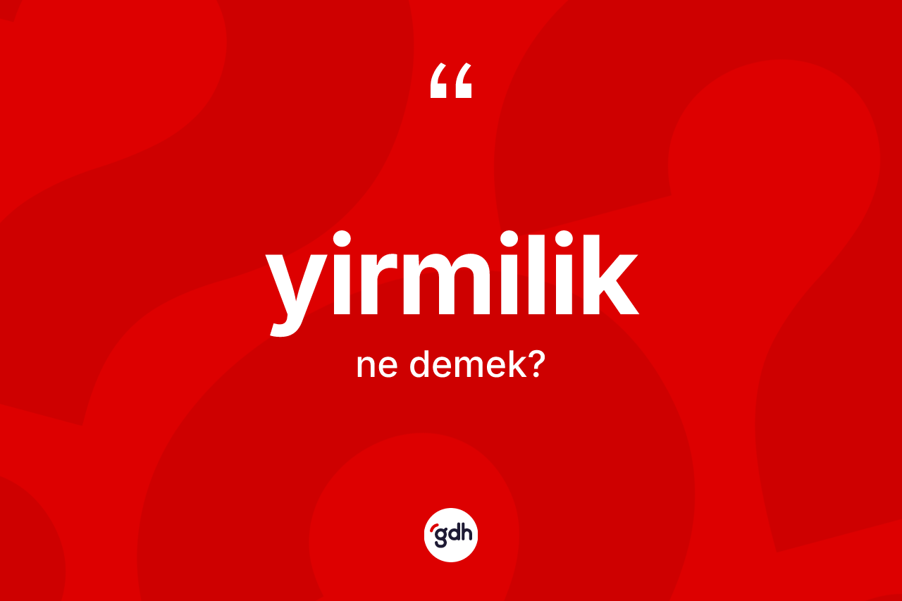 Yirmilik kelimesi ne anlama gelir? Yirmiliğin kısaca tanımı nedir?