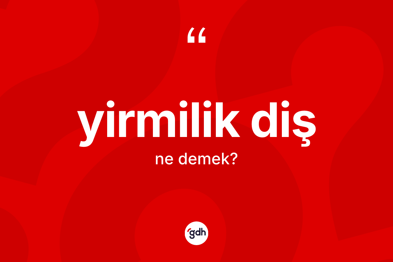 Yirmilik diş ne demek? Yirmilik dişin halk arasındaki kullanımı nasıldır?