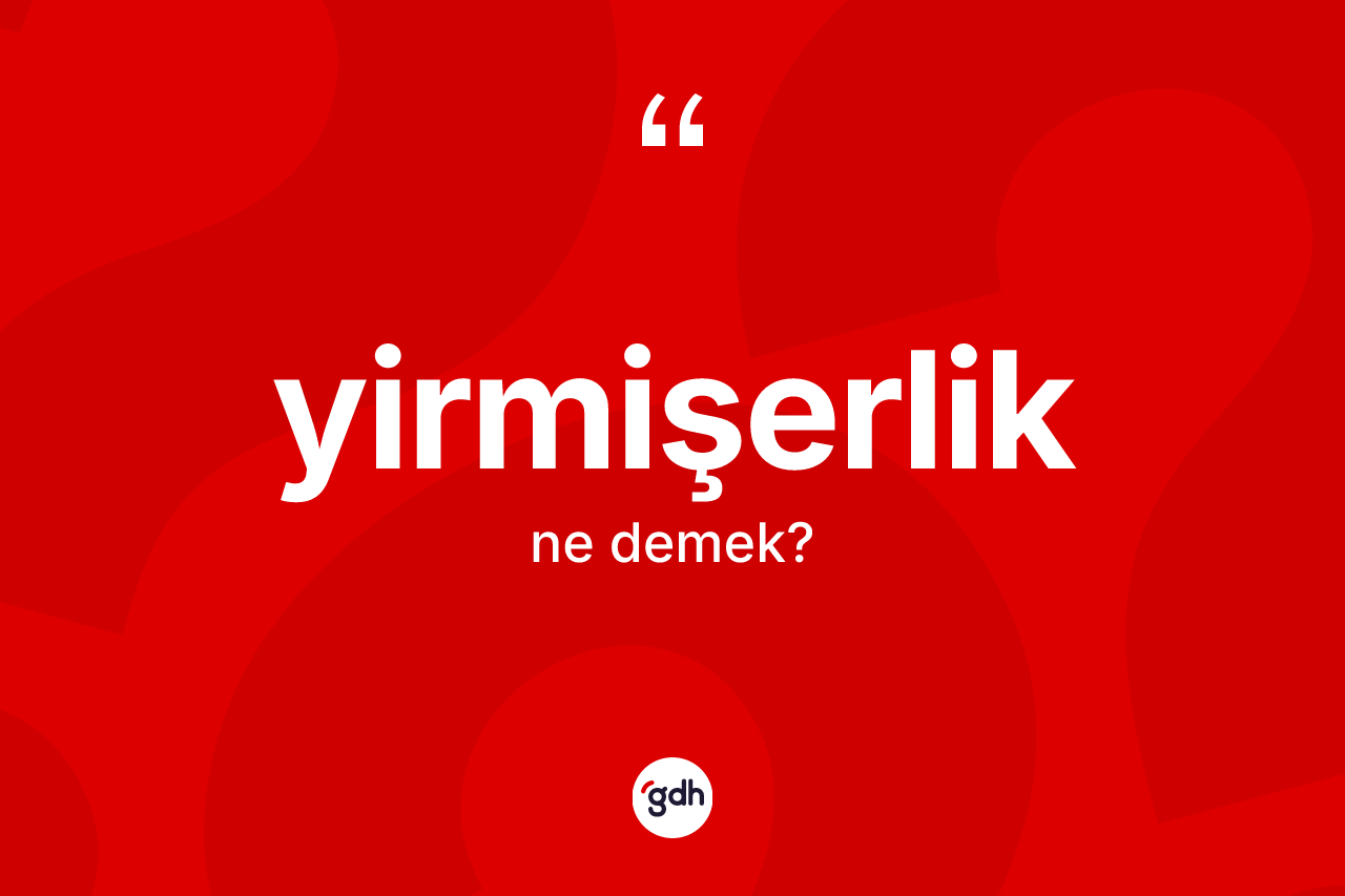 Yirmişerlik kelimesinin tanımı nedir? Yirmişerliğin halk arasındaki kullanımı nasıldır?