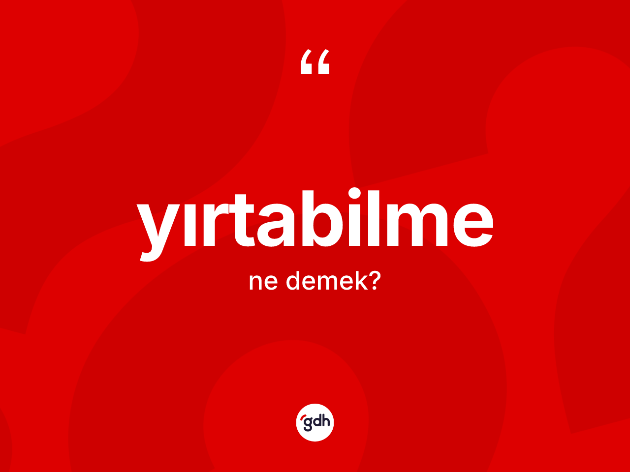 Yırtabilme kelimesinin sözlükteki tanımı nedir? Yırtabilmenin sözlükteki anlamı nedir?
