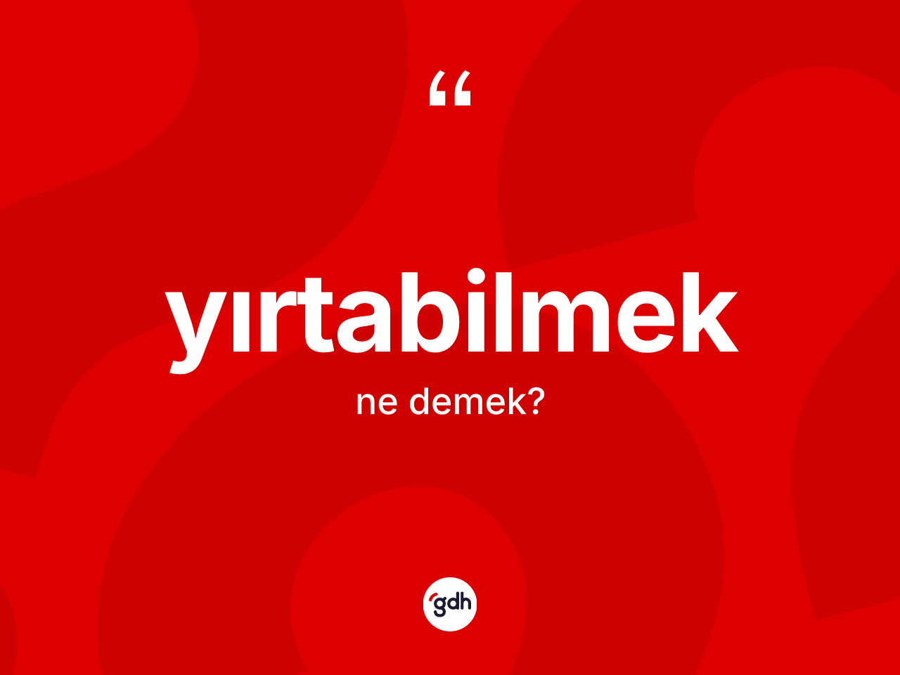 Yırtabilmek kelimesinin tanımı nedir? Yırtabilmeğin TDK'ya göre anlamı nedir?