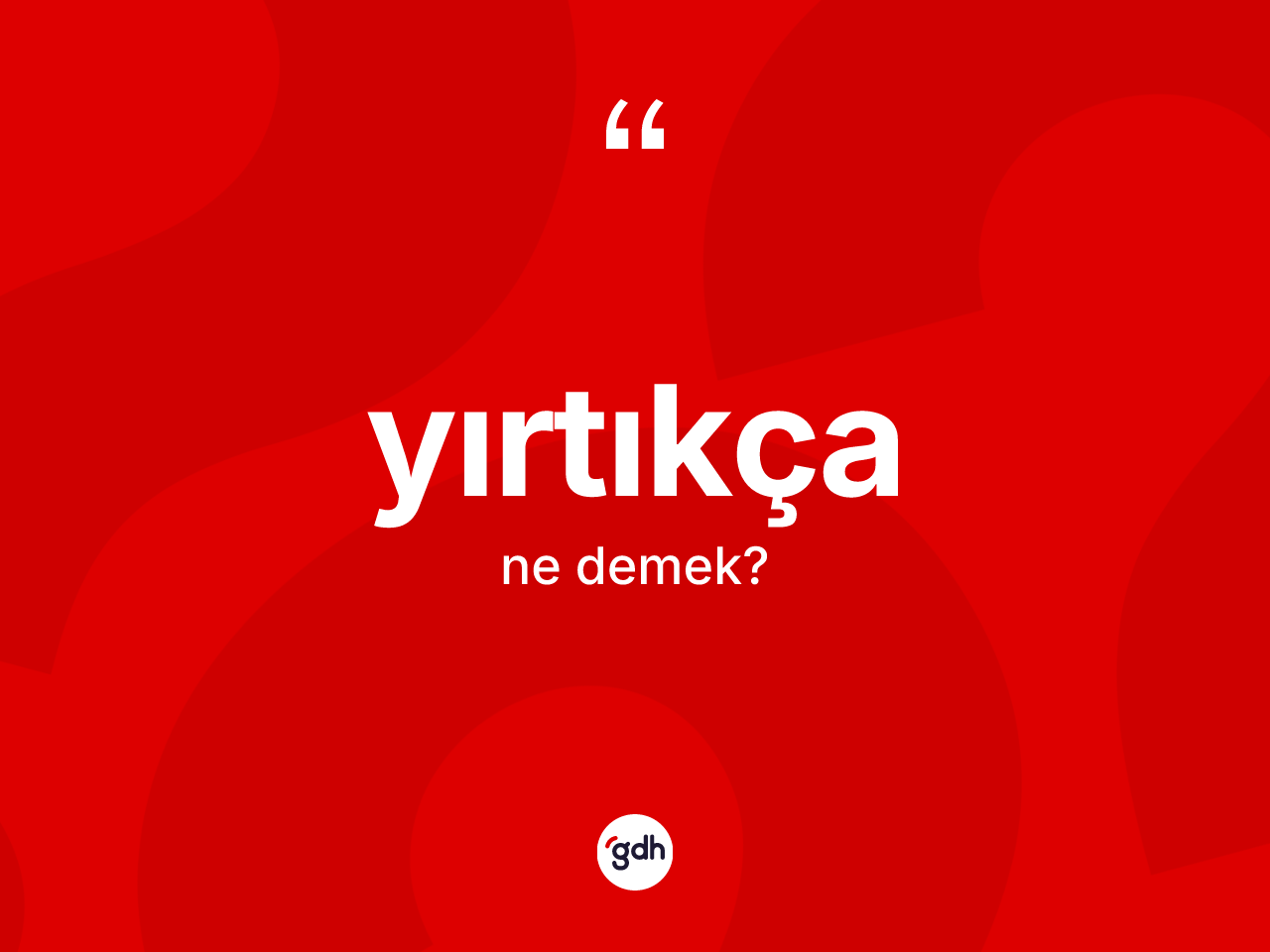 Yırtıkça kelimesi ne anlama gelir? Yırtıkçanın TDK'ya göre anlamı nedir?
