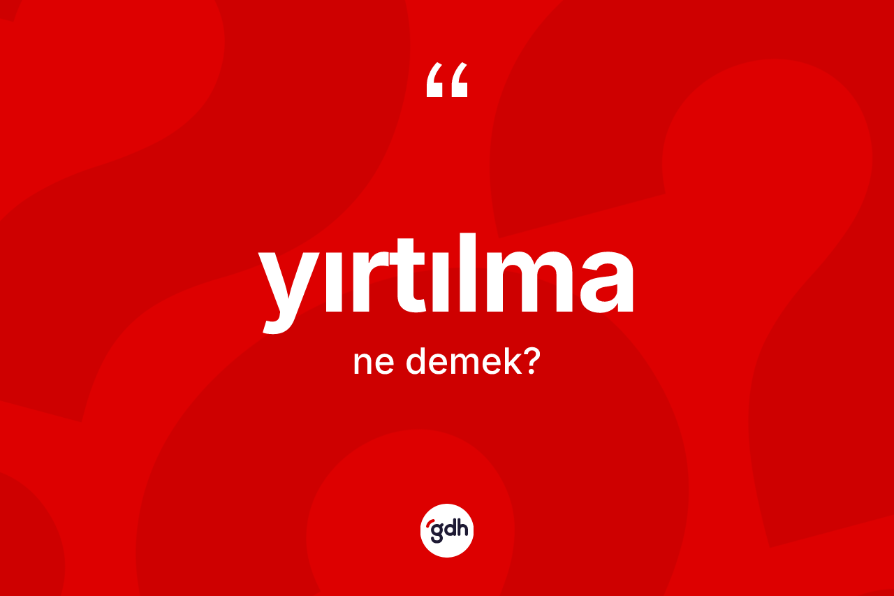 Yırtılma ne anlama gelir?