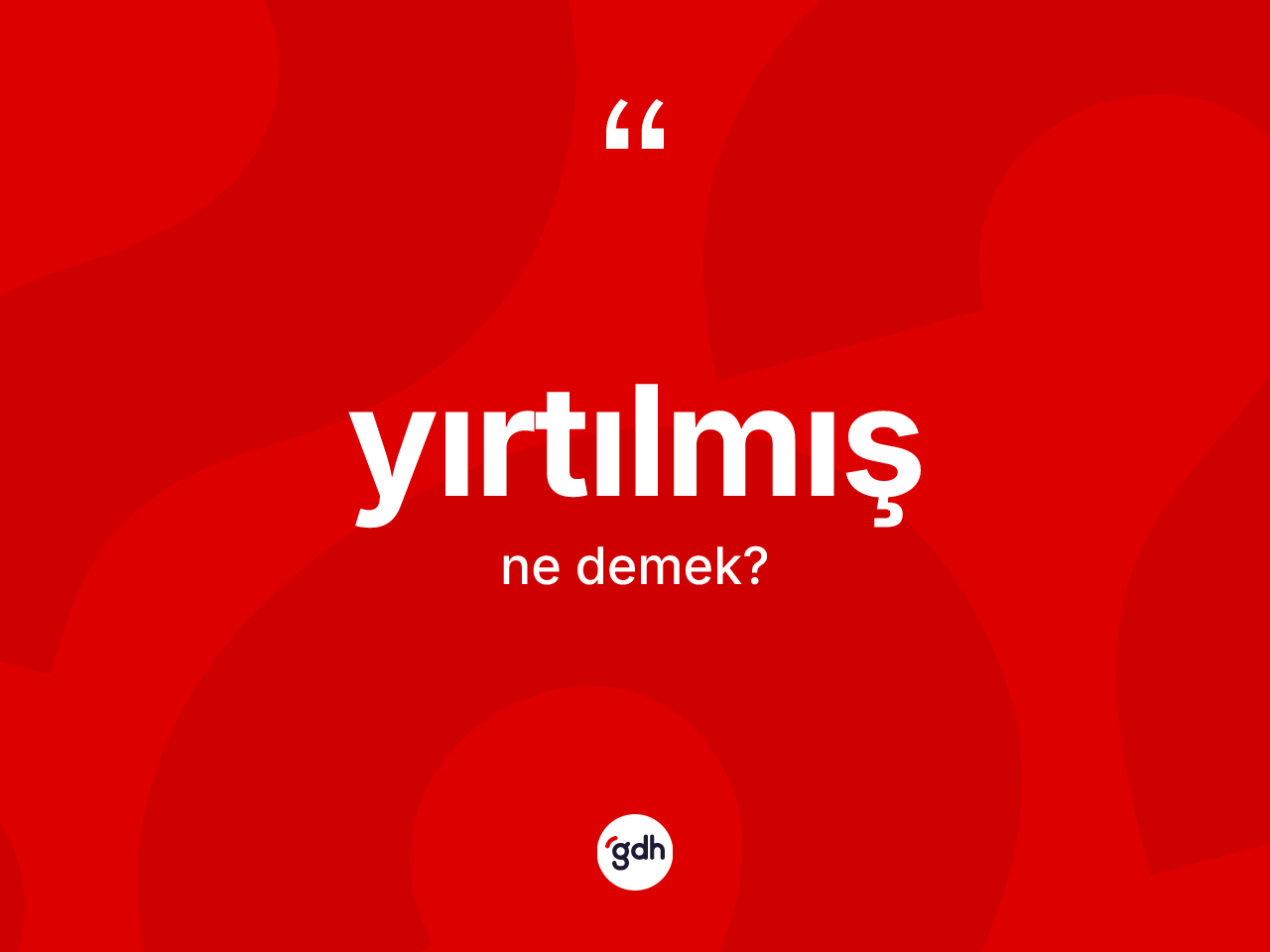 Yırtılmış kelimesinin anlamı nedir? Yırtılmış kelimesinin özellikleri nelerdir?