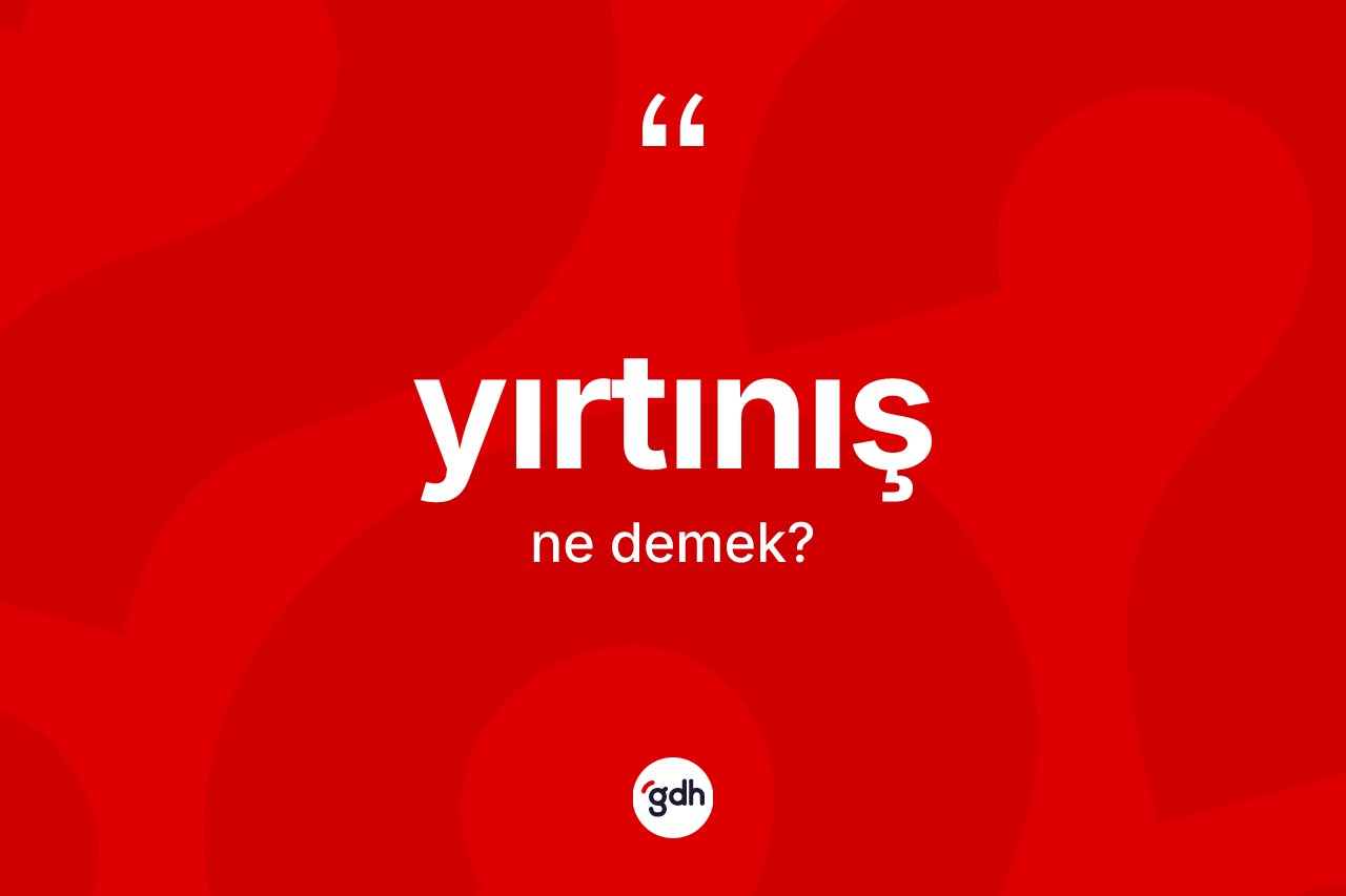 Yırtınış ne anlama gelir? Yırtınışın TDK'ya göre anlamı nedir?
