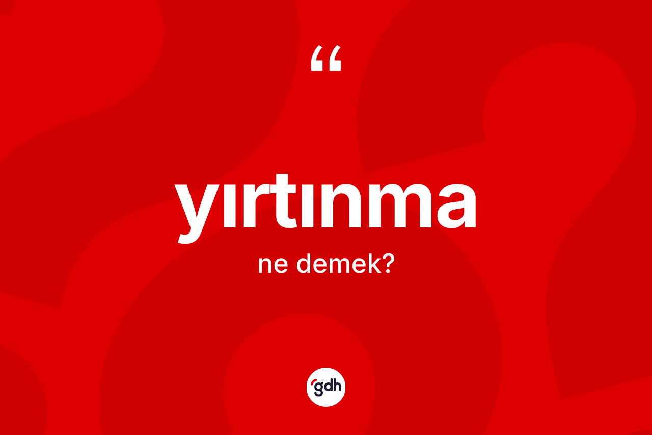 Yırtınma kelimesi ne demek?