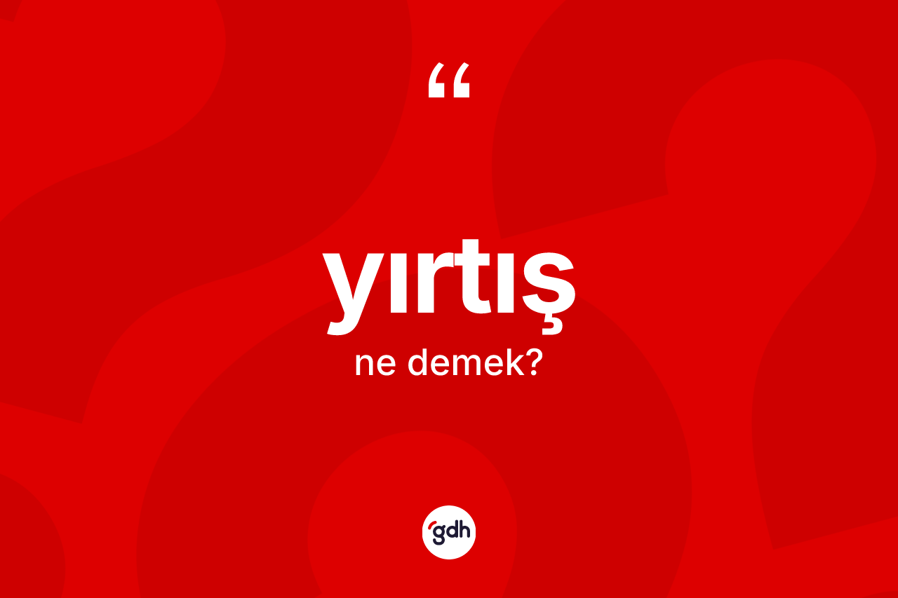 Yırtış kelimesinin tanımı nedir? Yırtışın TDK'ya göre anlamı nedir?