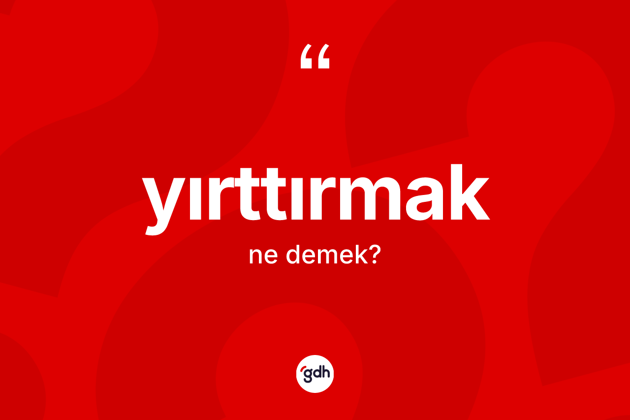 Yırttırmak nedir? Yırttırmağın TDK'ya göre anlamı nedir?