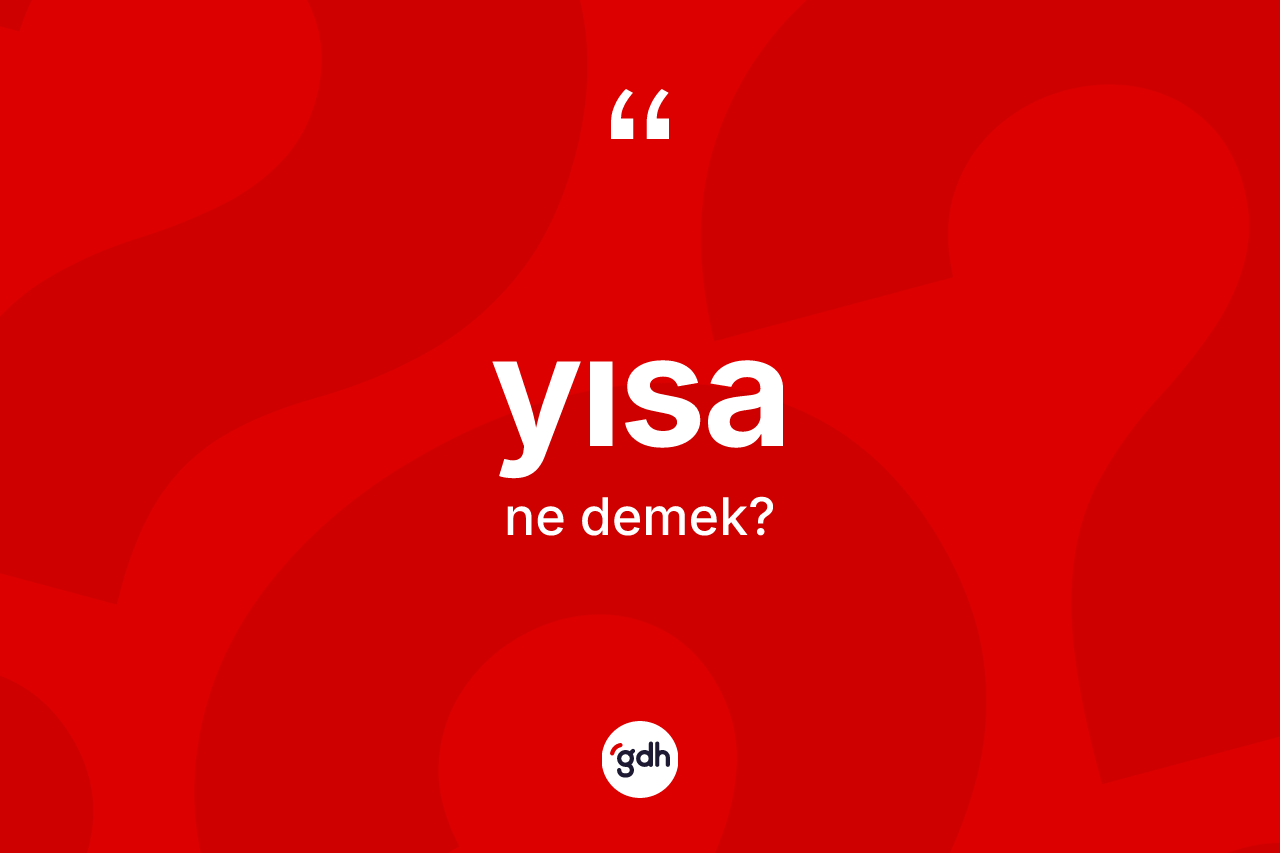 Yısa kelimesi nedir? Yısa kelimesinin TDK anlamı nedir?