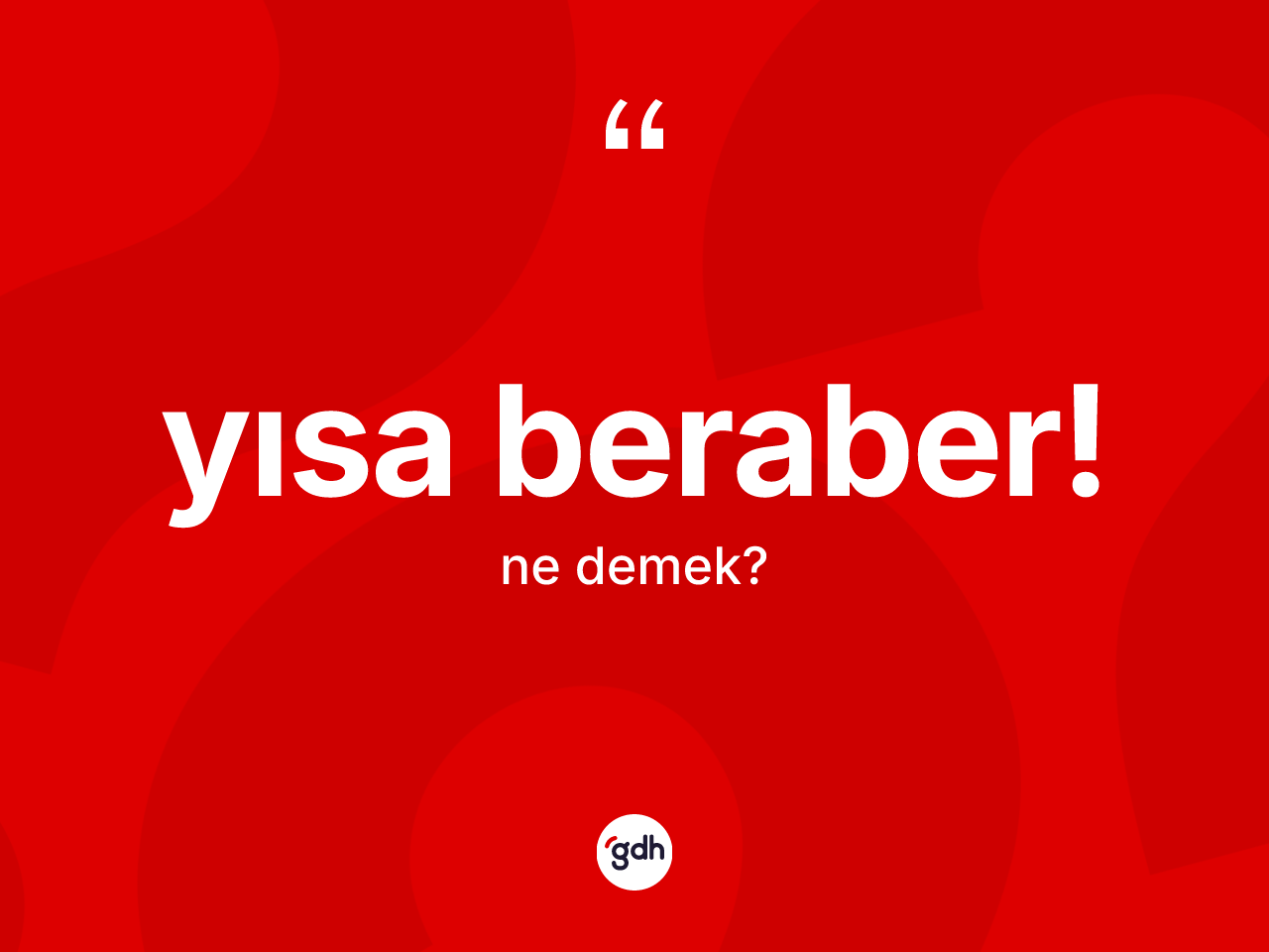 Yısa beraber! ne anlama gelir? Yısa beraber! ifadesi nerede kullanılır?