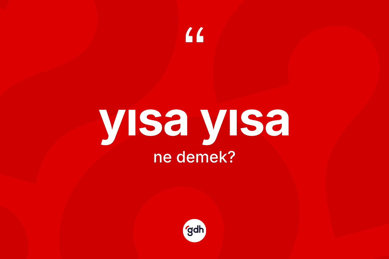 Yısa yısa kelimesi ne anlama gelir? Yısa yısa kelimesinin TDK'ya göre açıklaması nedir?