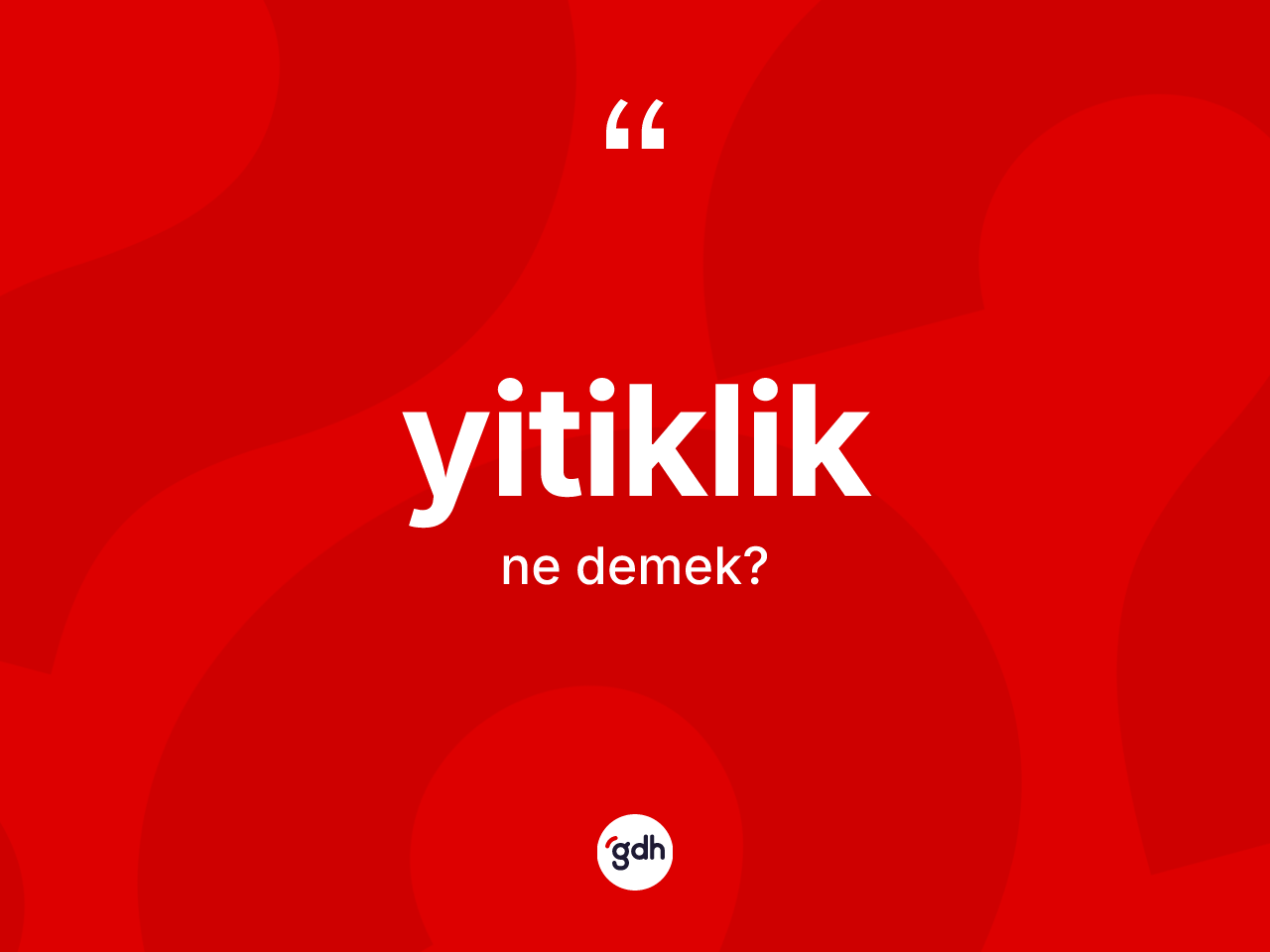 Yitiklik kelimesi ne demek? Yitikliğin TDK'ya göre anlamı nedir?