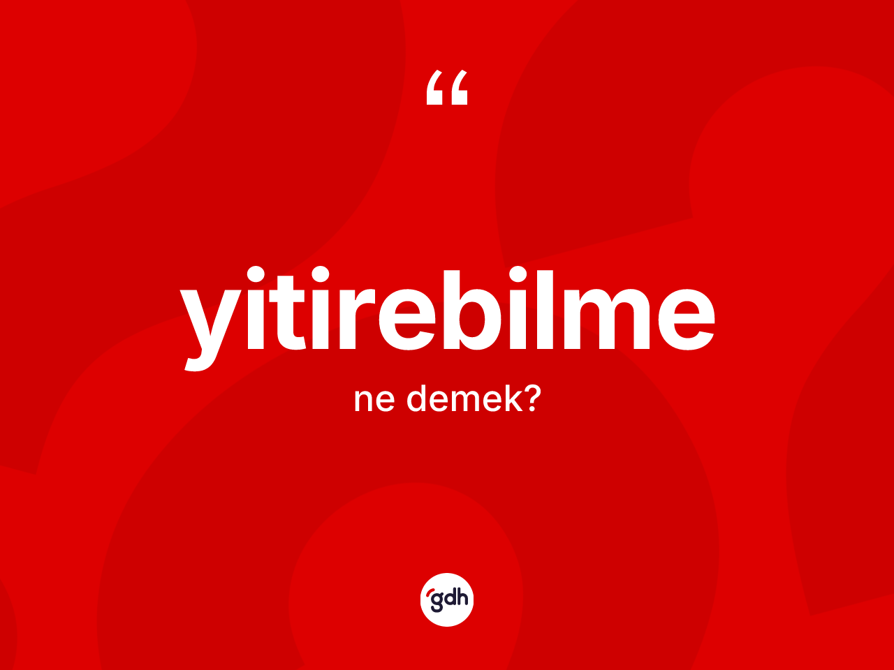 Yitirebilme kelimesinin anlamı nedir? Yitirebilmenin TDK'ya göre anlamı nedir?