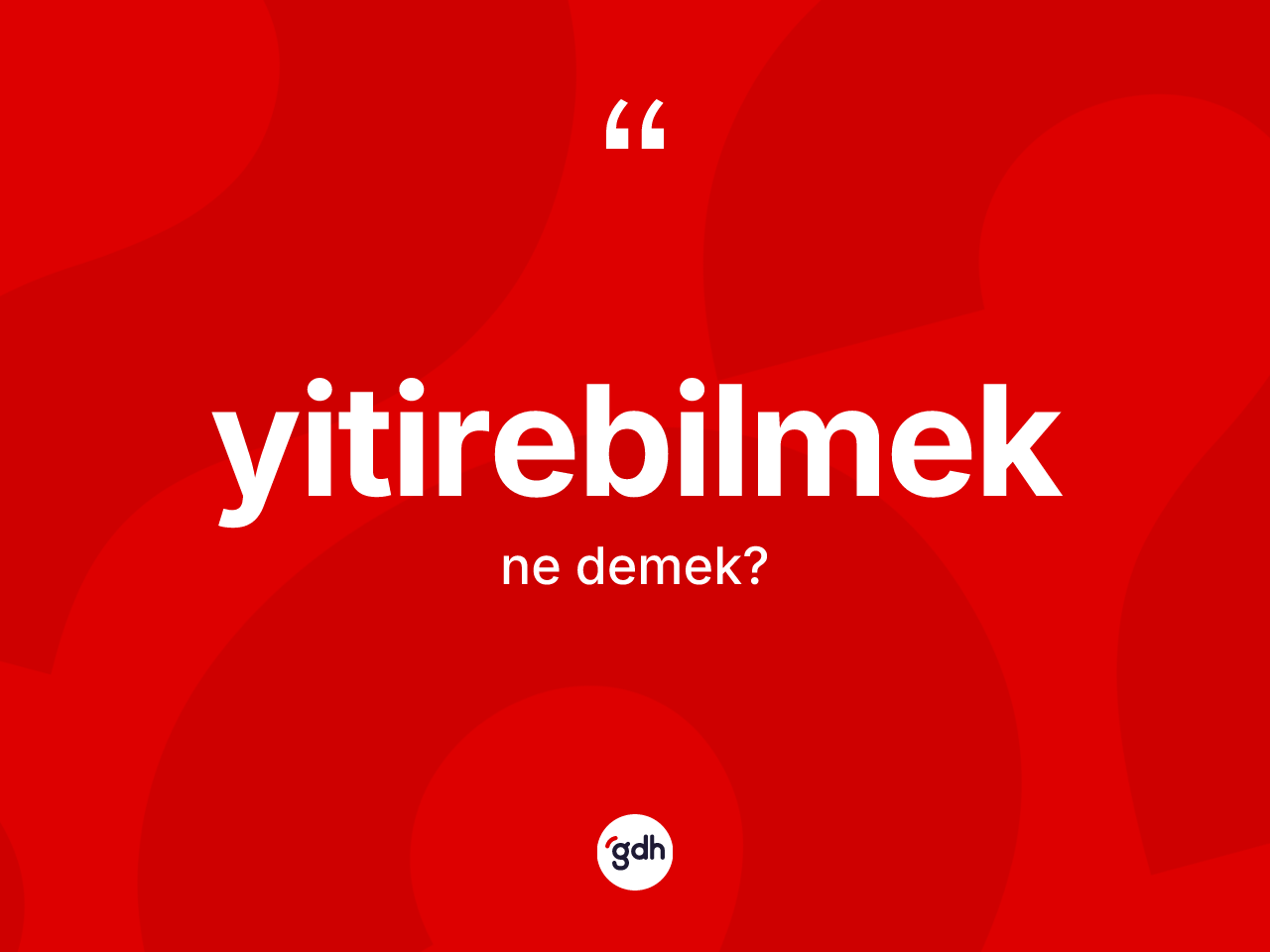 Yitirebilmek kelimesi ne demek? Yitirebilmeğin TDK'ya göre anlamı nedir?