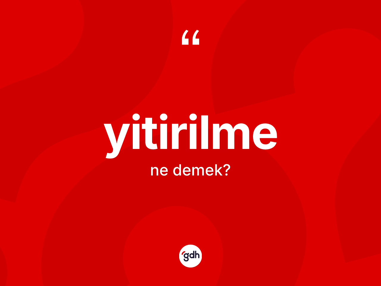 Yitirilme kelimesinin anlamı nedir? Yitirilmenin kısaca tanımı nedir?