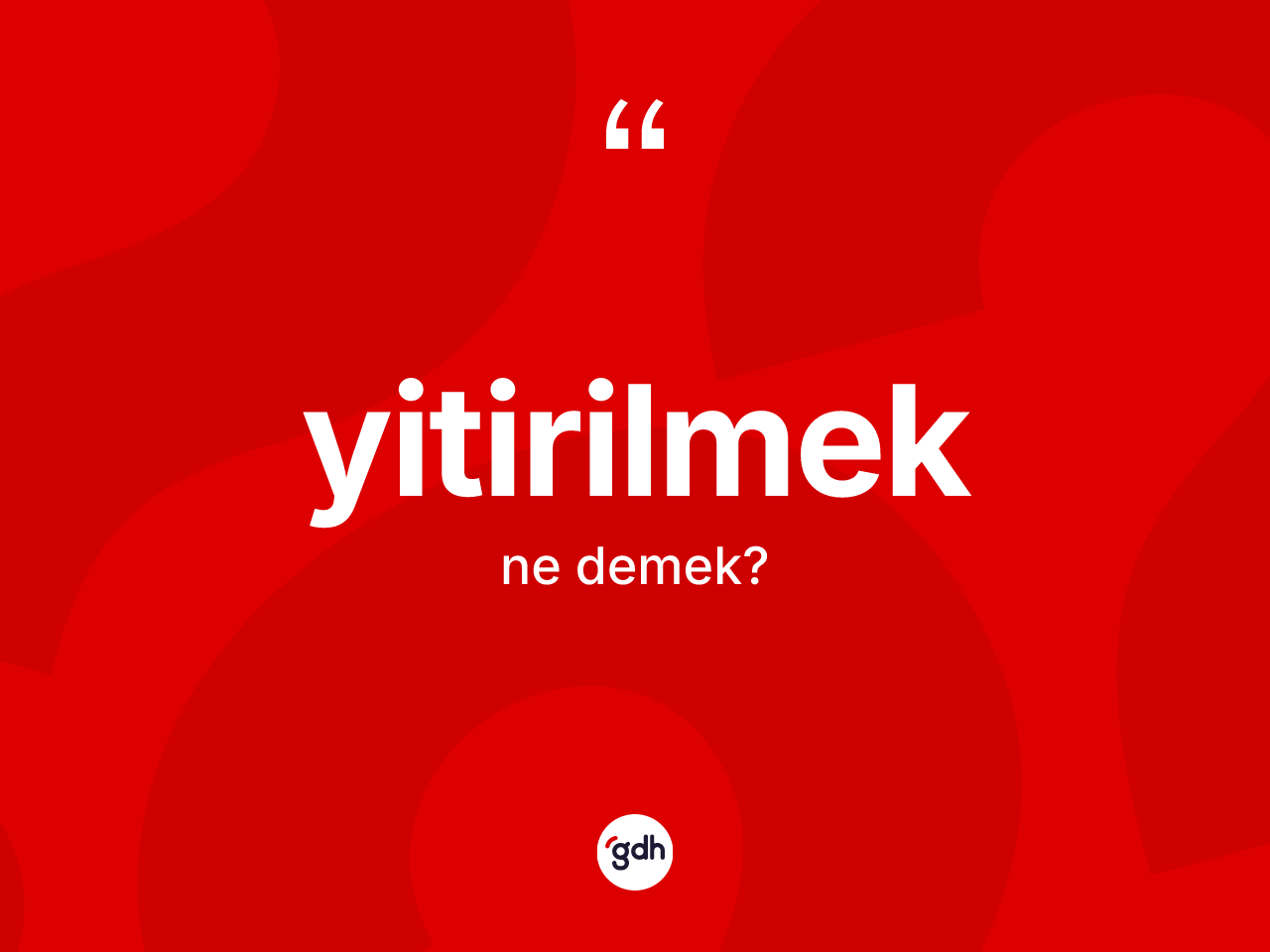 Yitirilmek kelimesinin tanımı nedir? Yitirilmek kelimesinin TDK'ya göre açıklaması nedir?