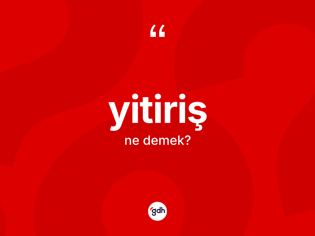 Yitiriş ne demek? Yitiriş kelimesinin özellikleri nelerdir?