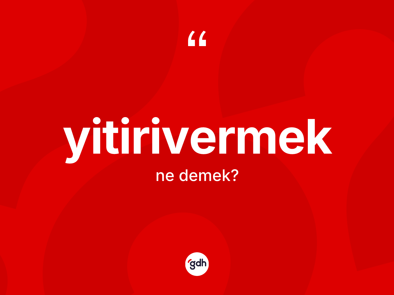 Yitirivermek kelimesinin anlamı nedir? Yitirivermeğin TDK'ya göre anlamı nedir?