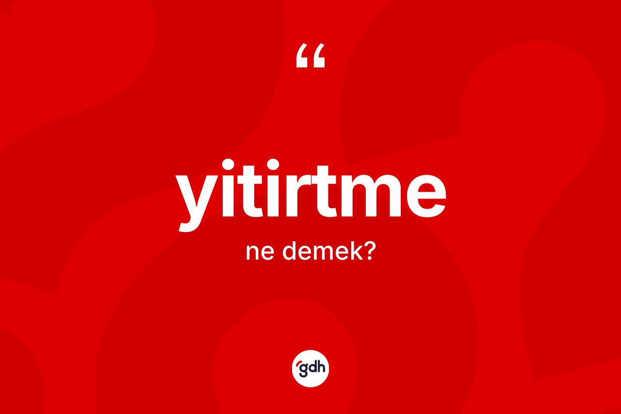 Yitirtme kelimesinin sözlükteki tanımı nedir? Yitirtmenin TDK'ya göre anlamı nedir?