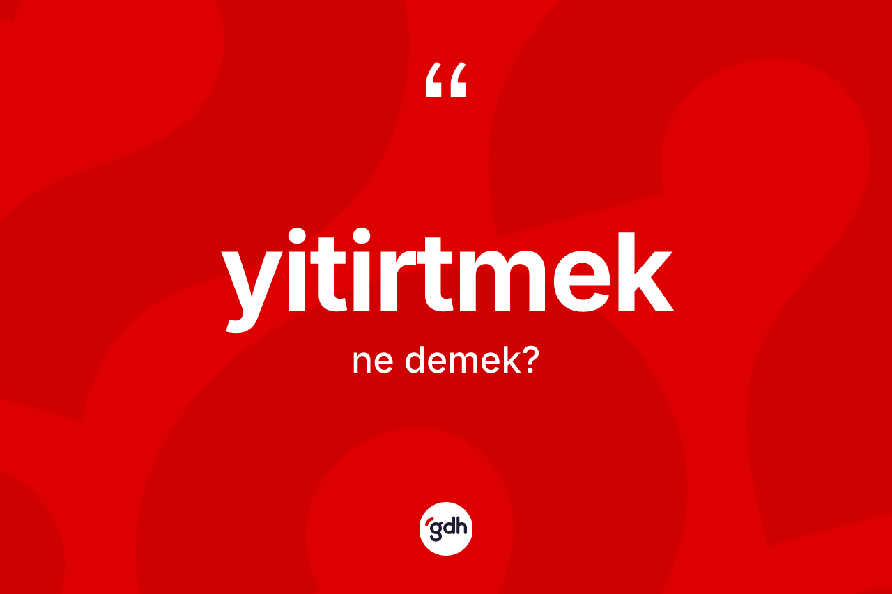 Yitirtmek kelimesinin anlamı nedir? Yitirtmeğin TDK'ya göre anlamı nedir?