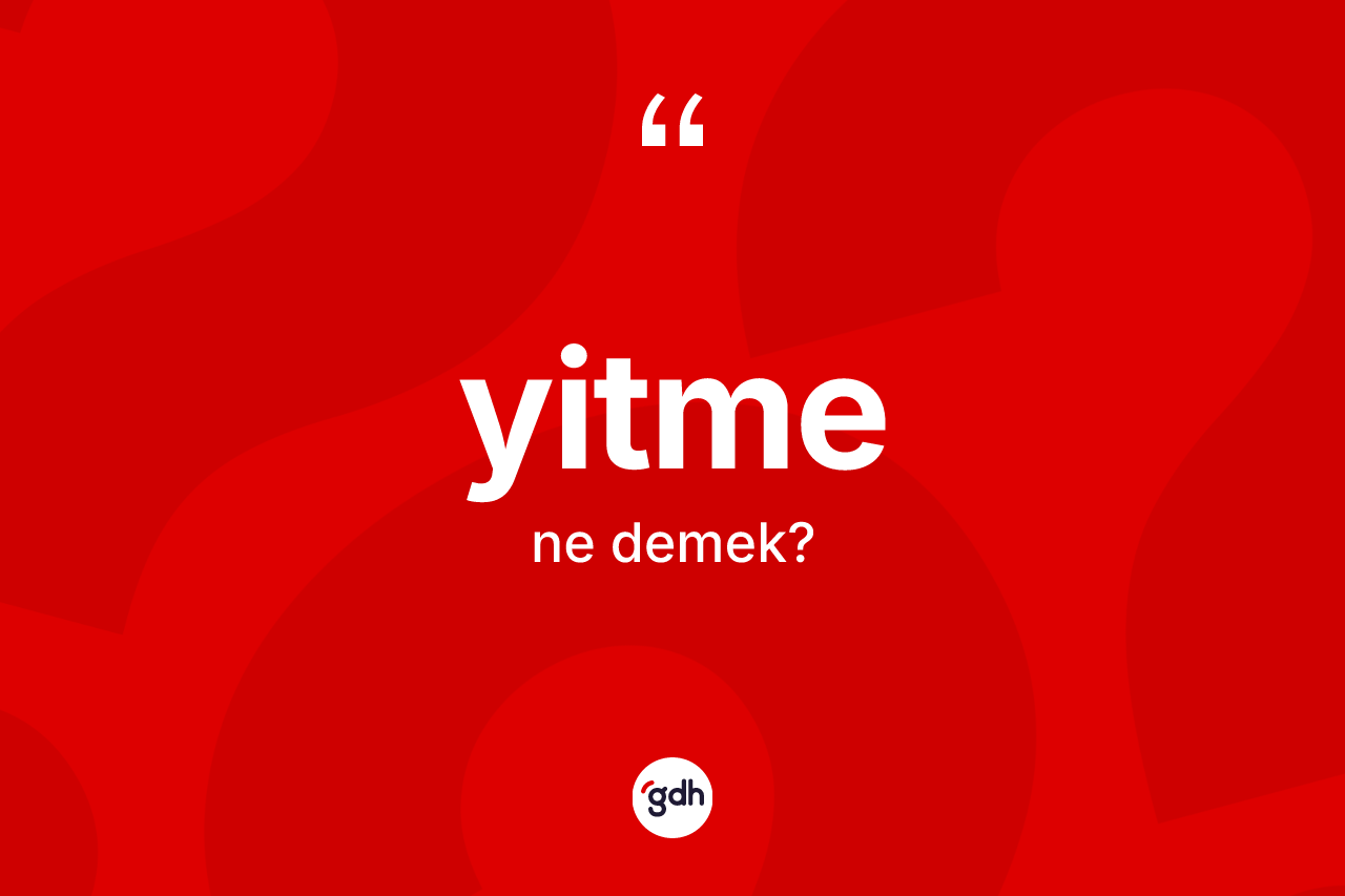 Yitme kelimesinin tanımı nedir? Yitme kelimesinin TDK anlamı nedir?
