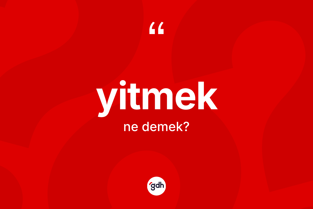 Yitmek kelimesinin sözlükteki tanımı nedir?