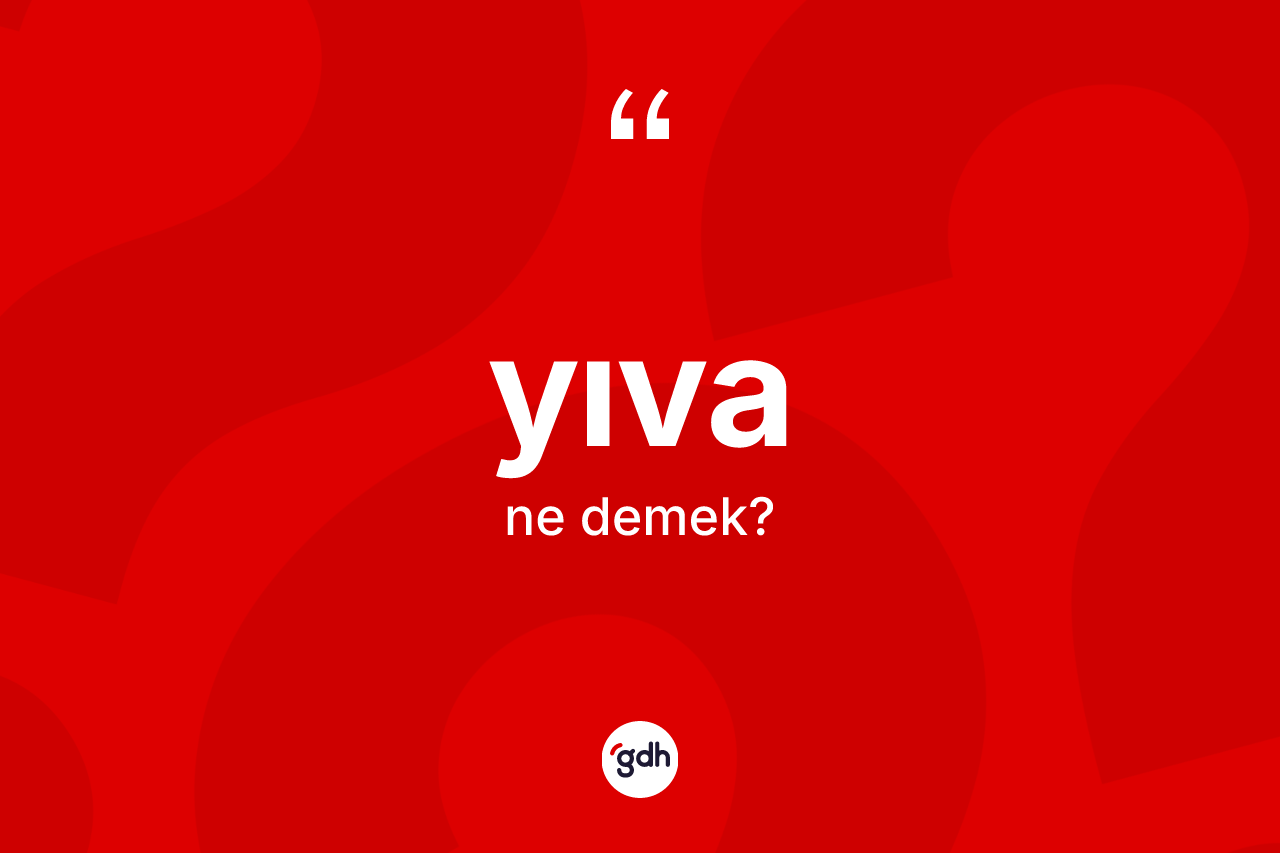 Yıva ne demek? Yıva'nın sözlükteki anlamı nedir?