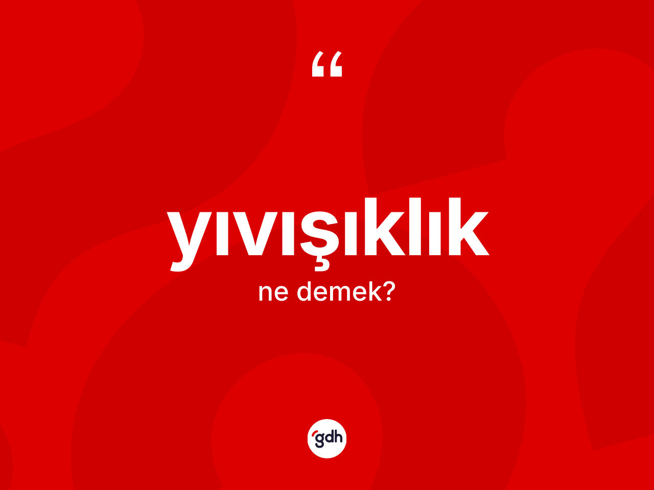 Yıvışıklık kelimesi ne demek? Yıvışıklığın TDK'ya göre anlamı nedir?