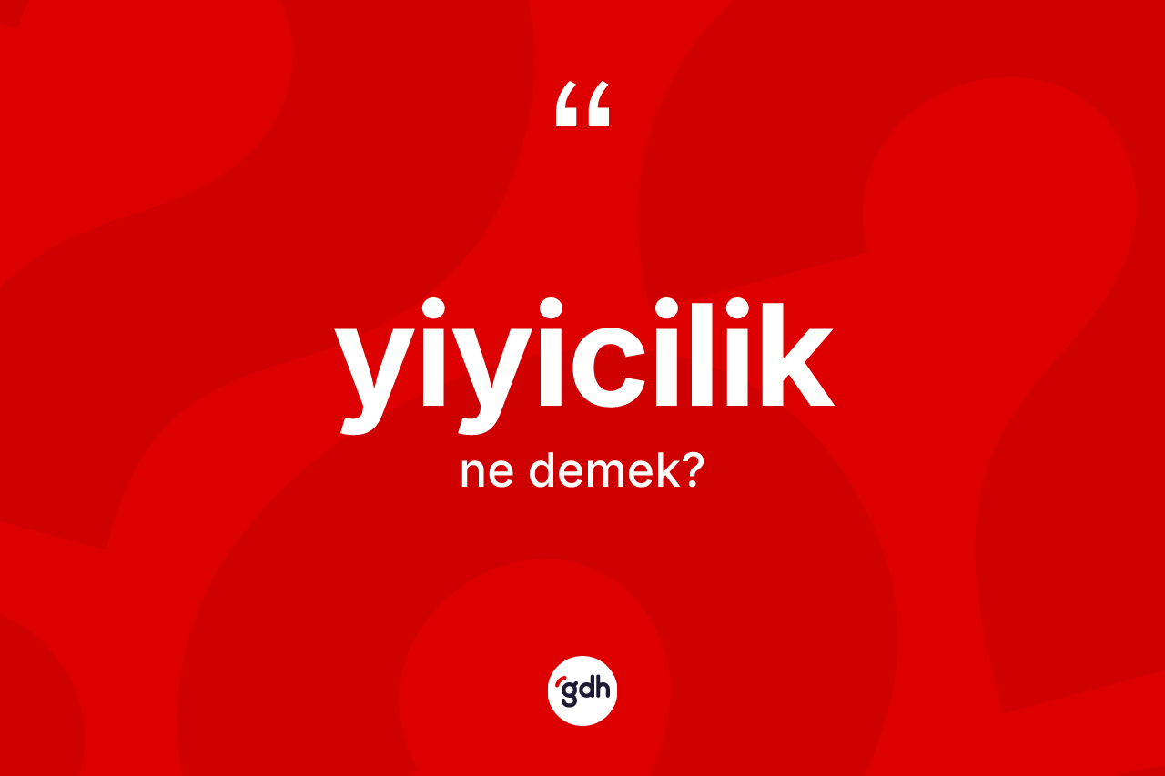 Yiyicilik ne anlama gelir? Yiyiciliğin TDK'ya göre anlamı nedir?