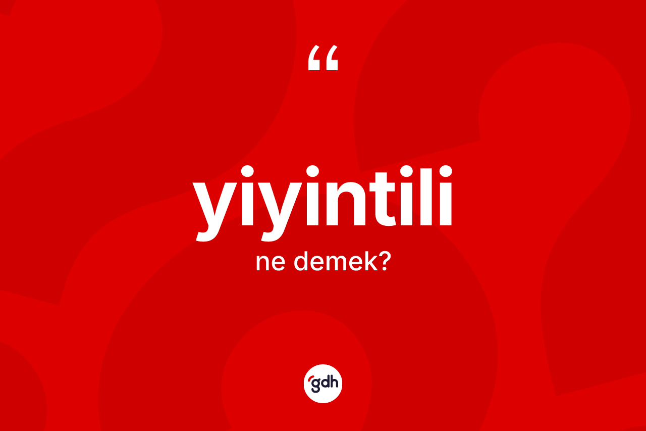 Yiyintili kelimesi nedir? Yiyintilinin TDK'ya göre anlamı nedir?