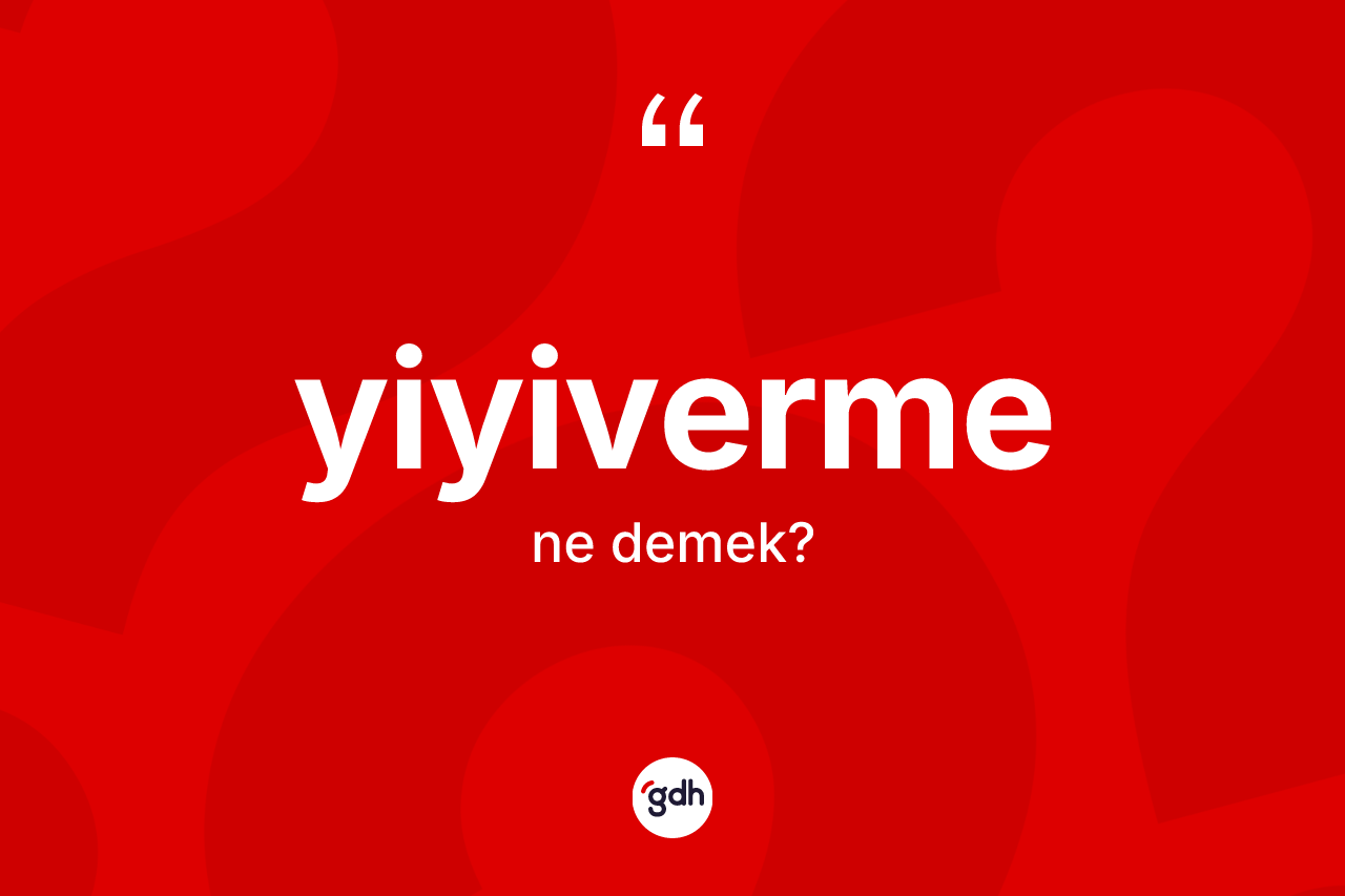 Yiyiverme kelimesinin tanımı nedir? Yiyivermenin kısaca tanımı nedir?
