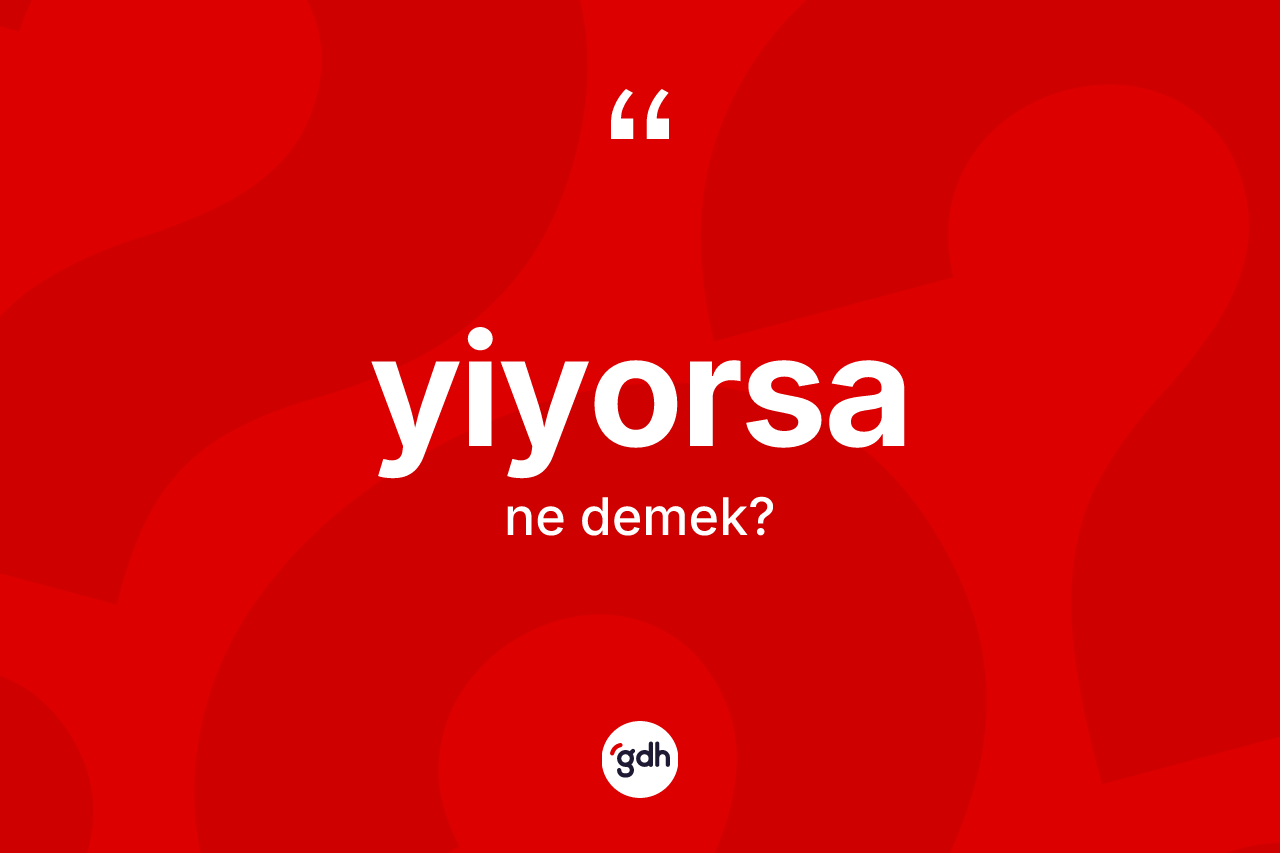 Yiyorsa ifadesinin anlamı nedir?