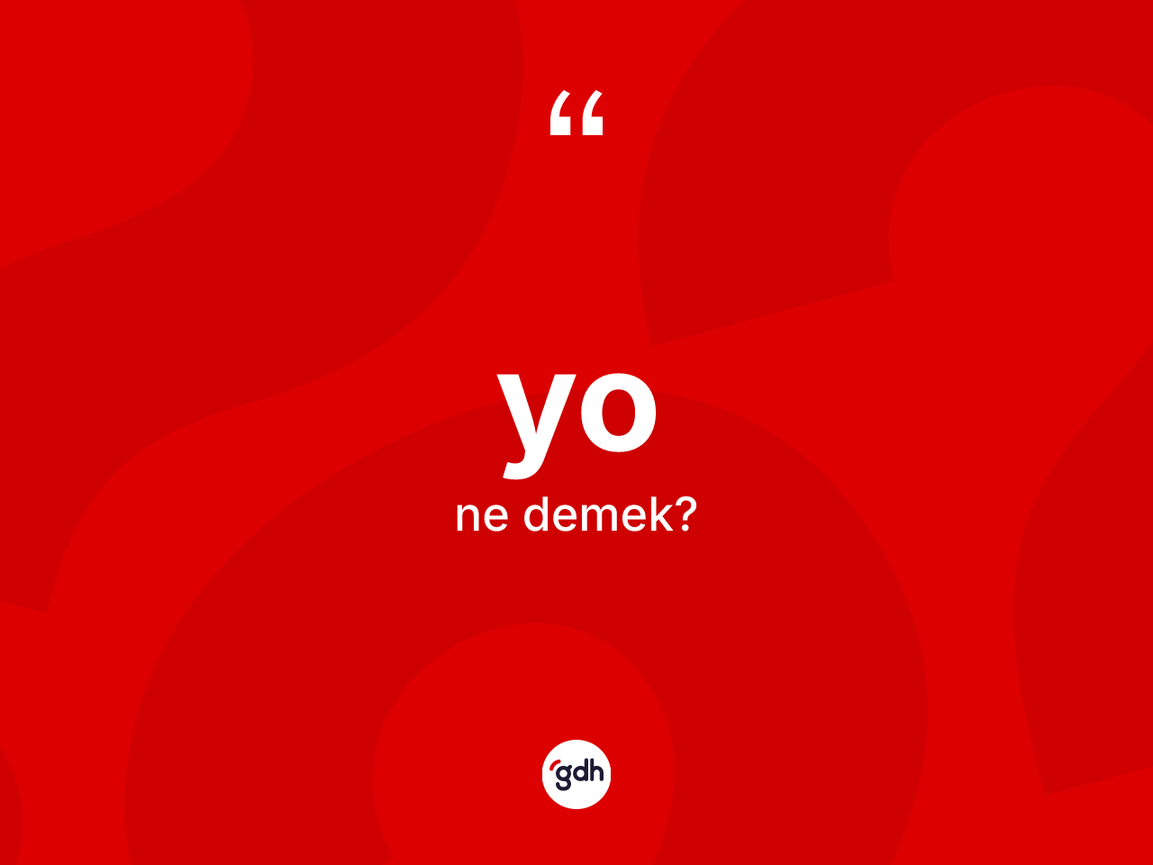 Yo ne demek? Yo kelimesinin özellikleri nelerdir?