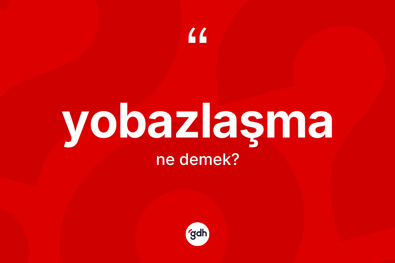Yobazlaşma ne anlama gelir?