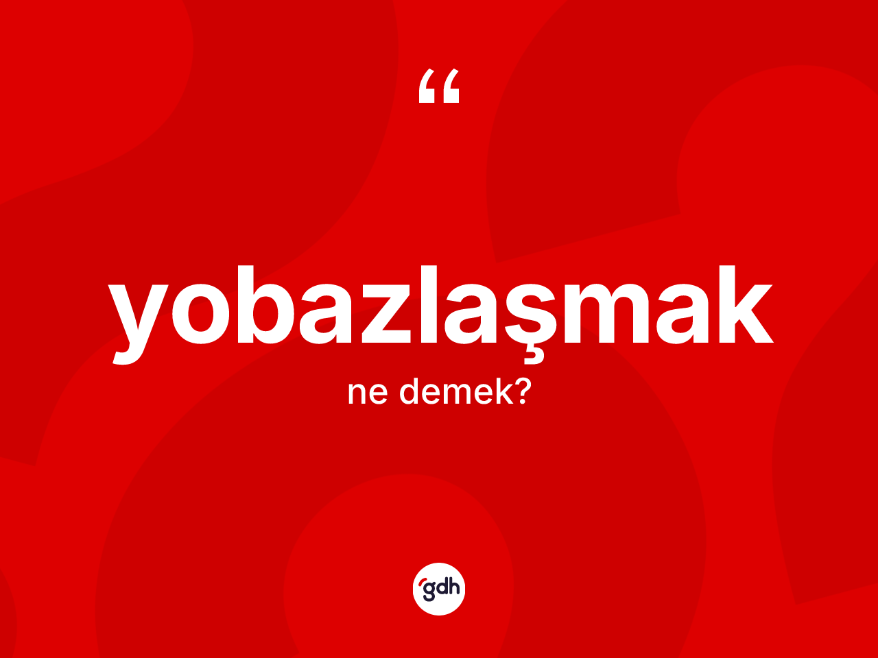 Yobazlaşmak kelimesi nedir? Yobazlaşmağın TDK'ya göre anlamı nedir?