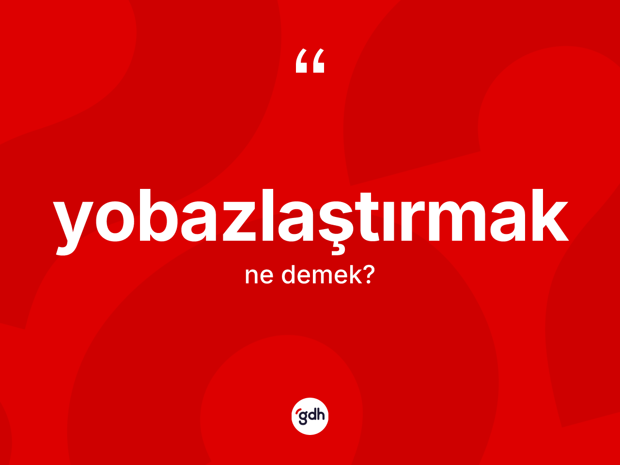 Yobazlaştırmak nedir? Yobazlaştırmağın halk arasındaki kullanımı nasıldır?