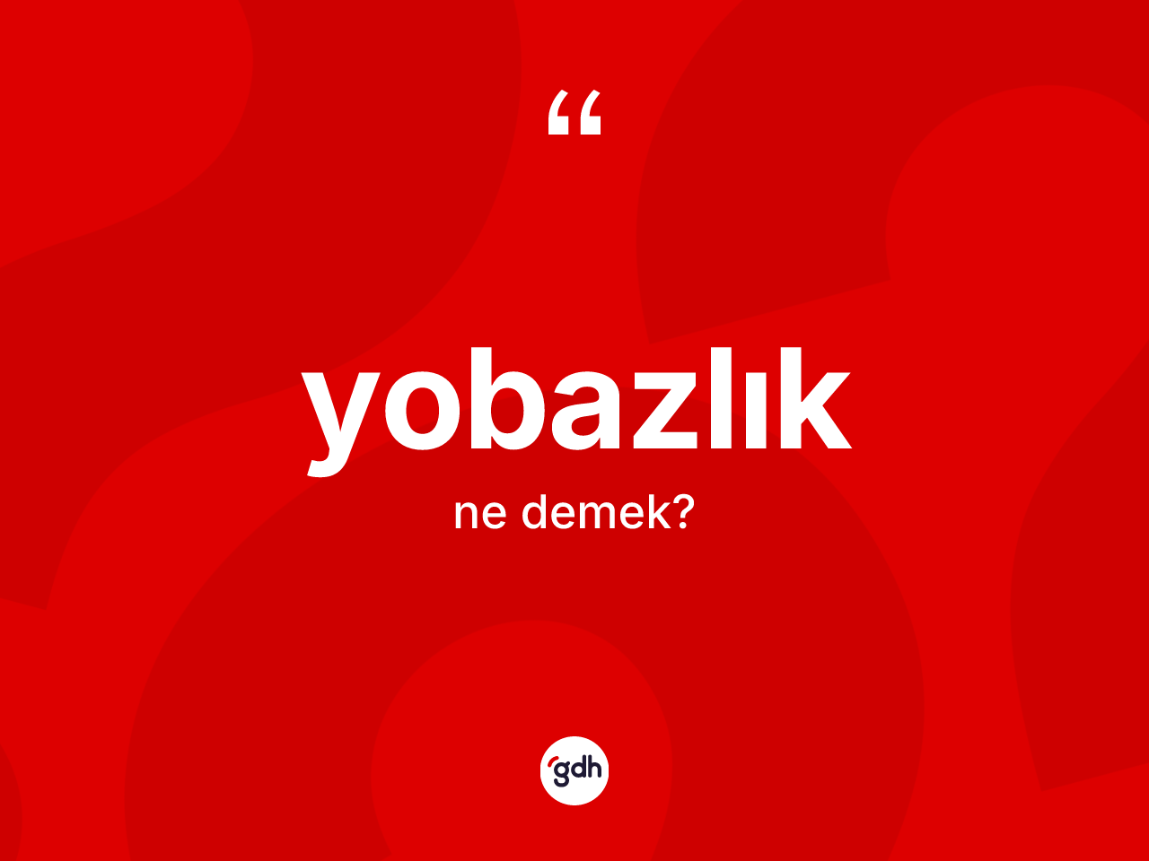 Yobazlık ne anlama gelir? Yobazlığın sözlükteki anlamı nedir?