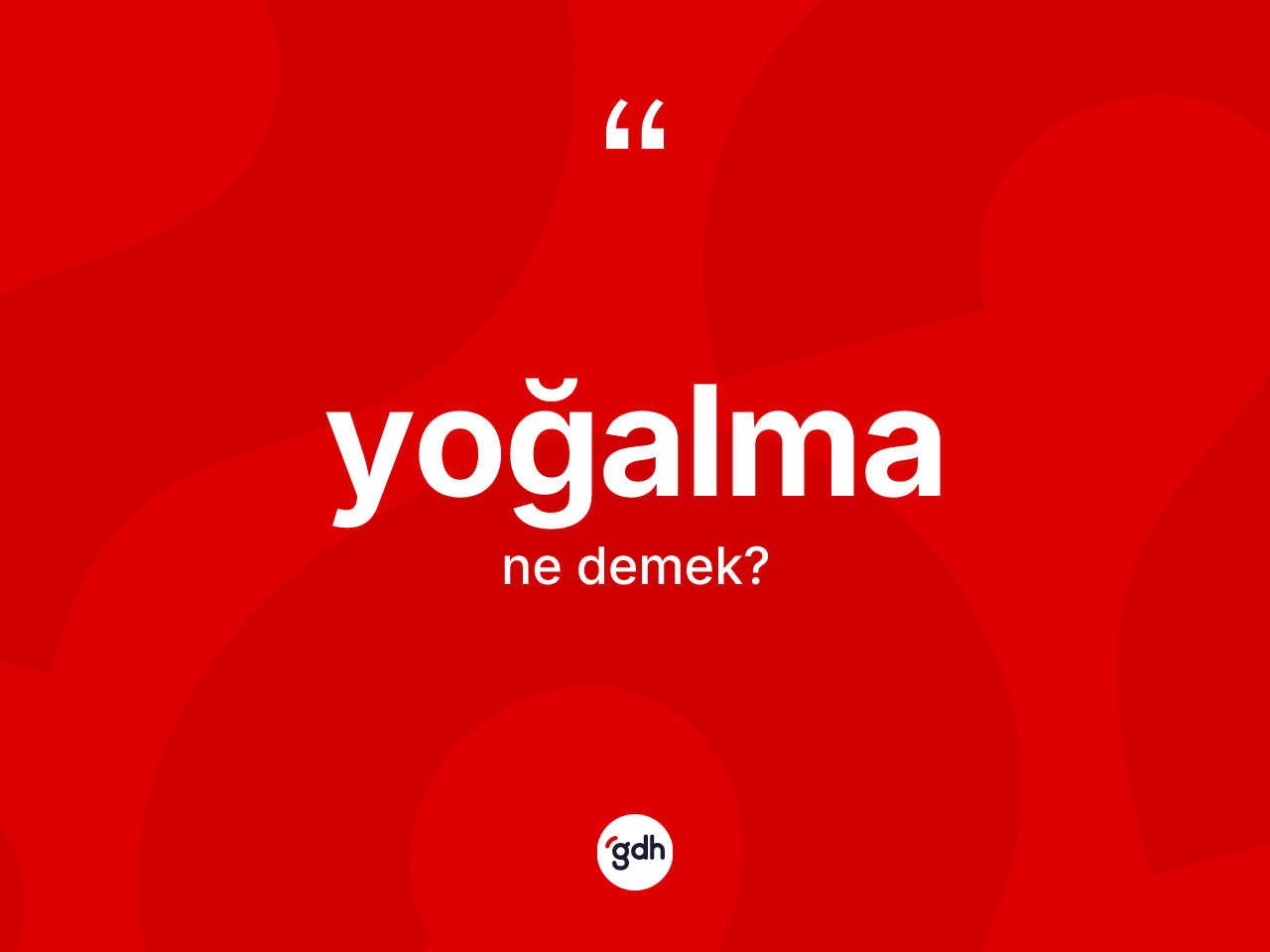 Yoğalma kelimesinin sözlükteki tanımı nedir? Yoğalma kelimesinin özellikleri nelerdir?