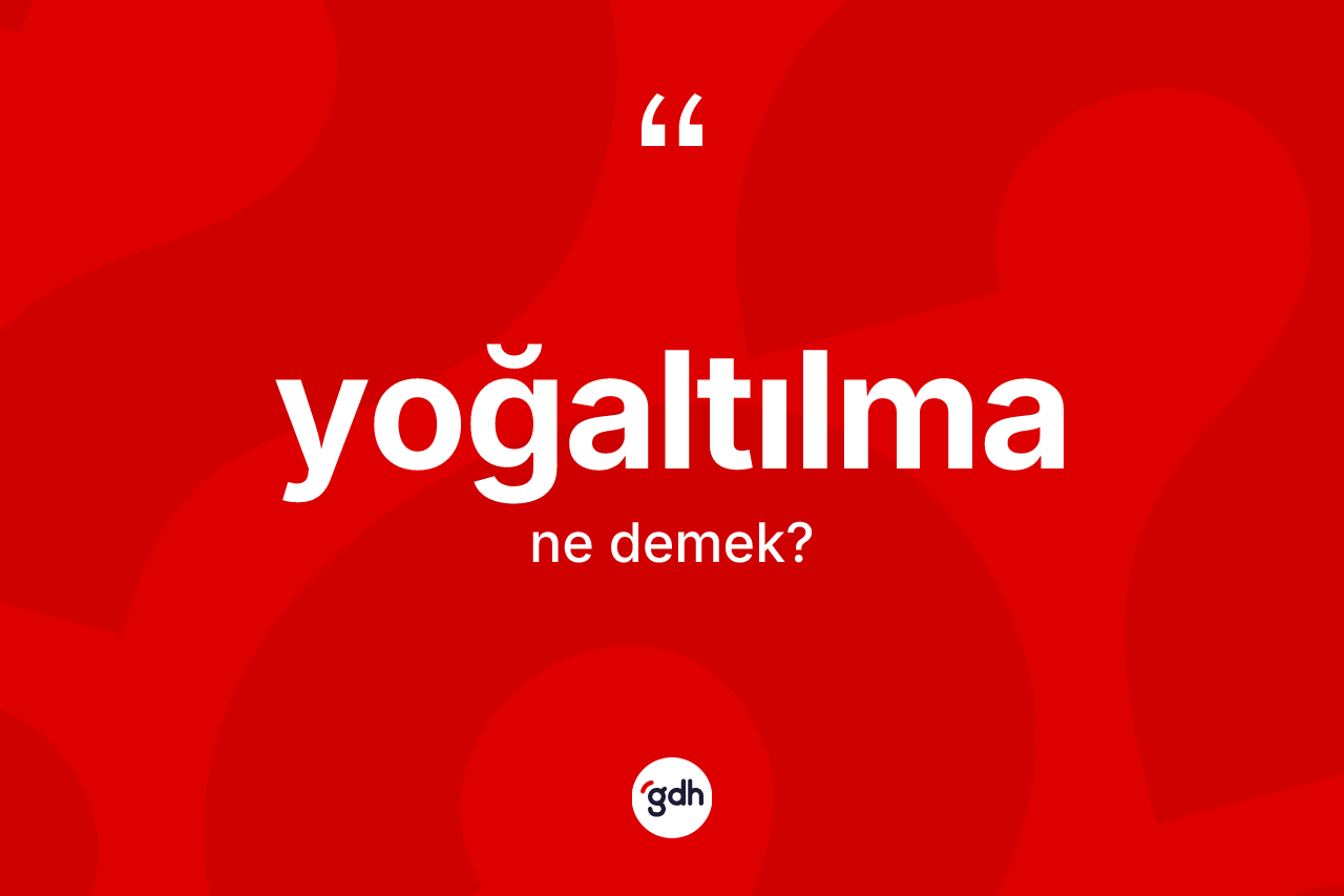 Yoğaltılma ne demek?