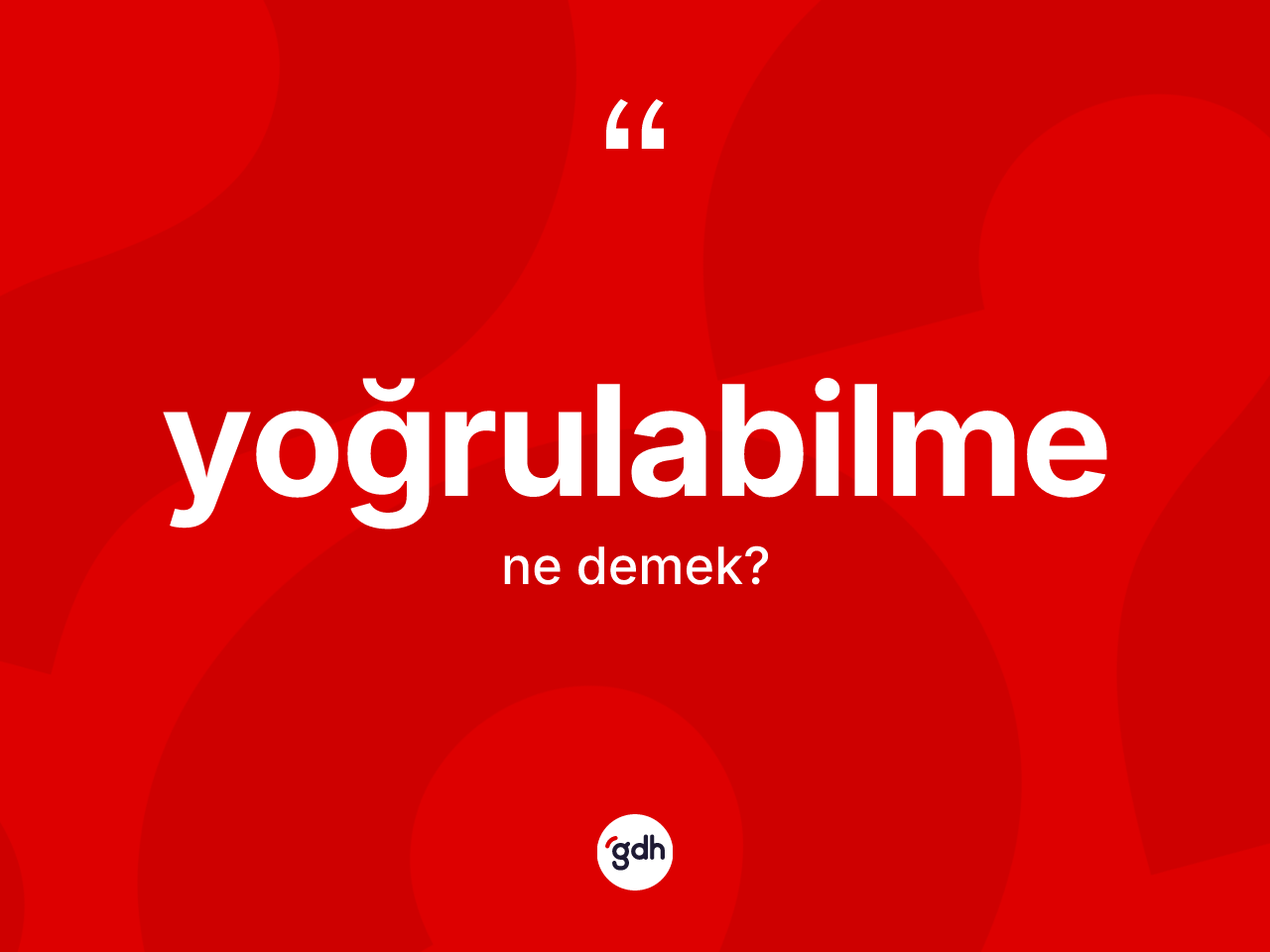 Yoğrulabilme kelimesinin anlamı nedir? Yoğrulabilmenin sözlükteki anlamı nedir?
