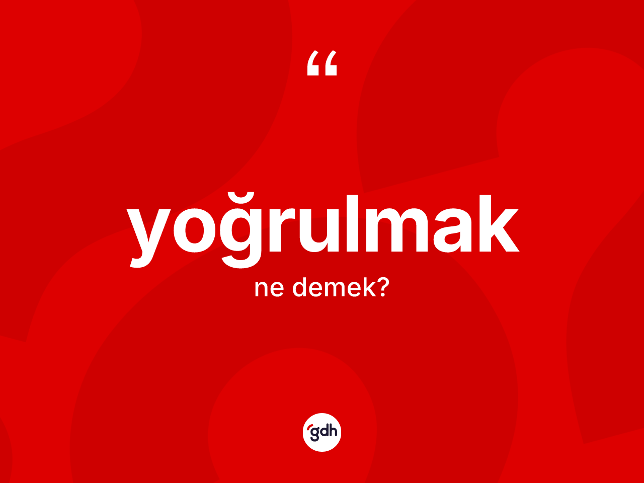 Yoğrulmak kelimesi ne anlama gelir? Yoğrulmağın TDK'ya göre anlamı nedir?