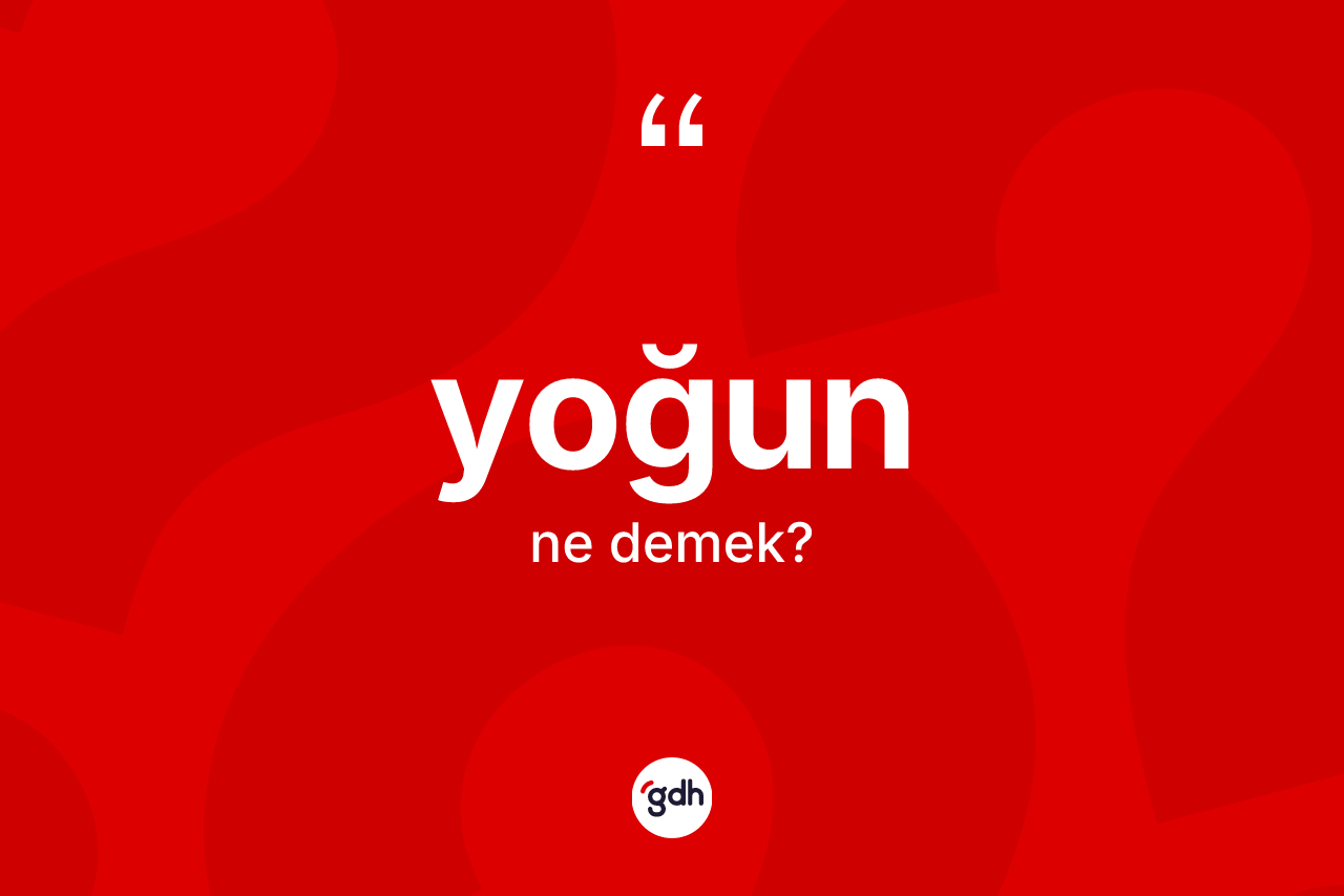 Yoğun kelimesinin sözlükteki tanımı nedir?