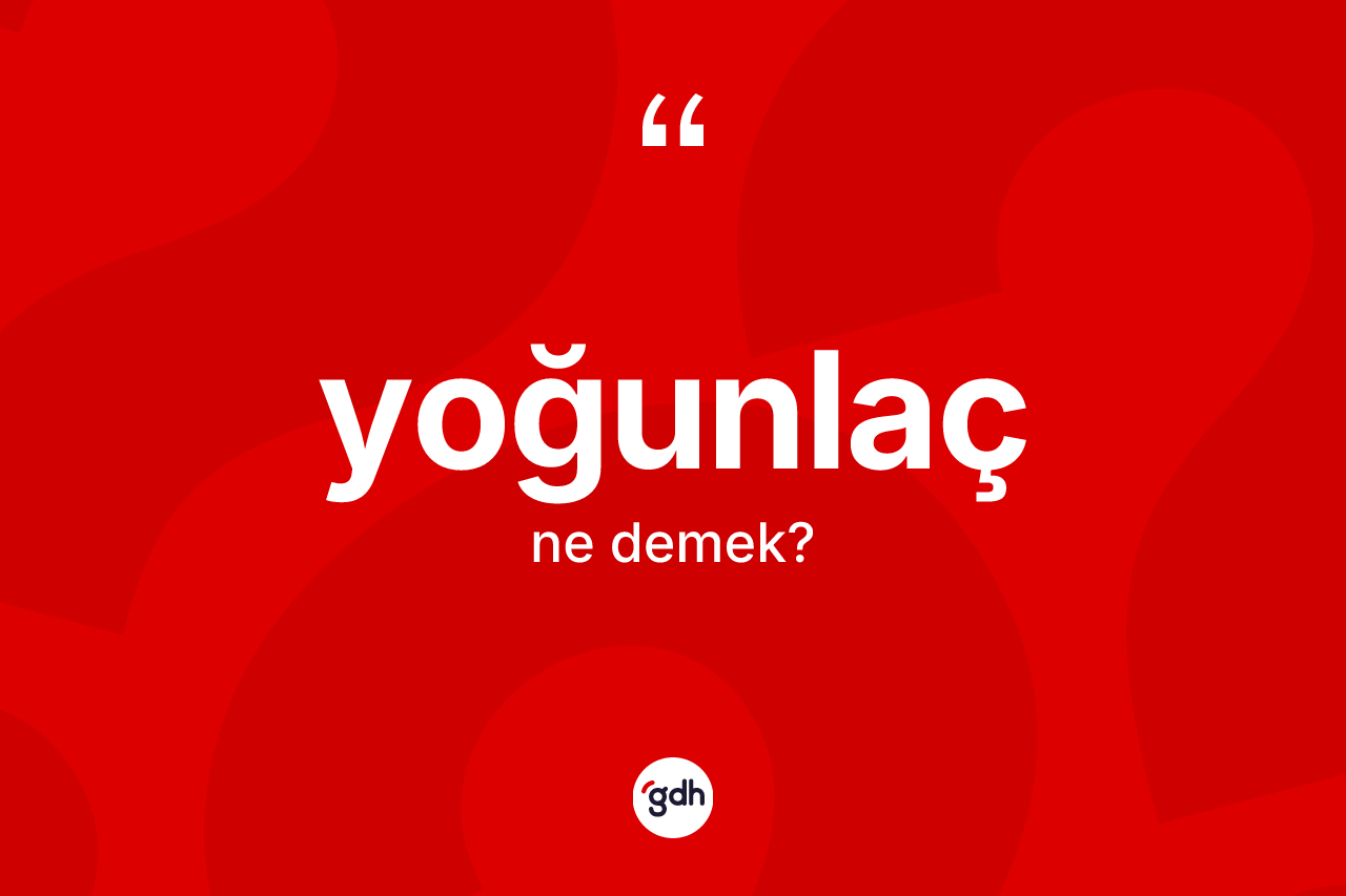 Yoğunlaç kelimesi ne demek? Yoğunlaç kelimesinin özellikleri nelerdir?